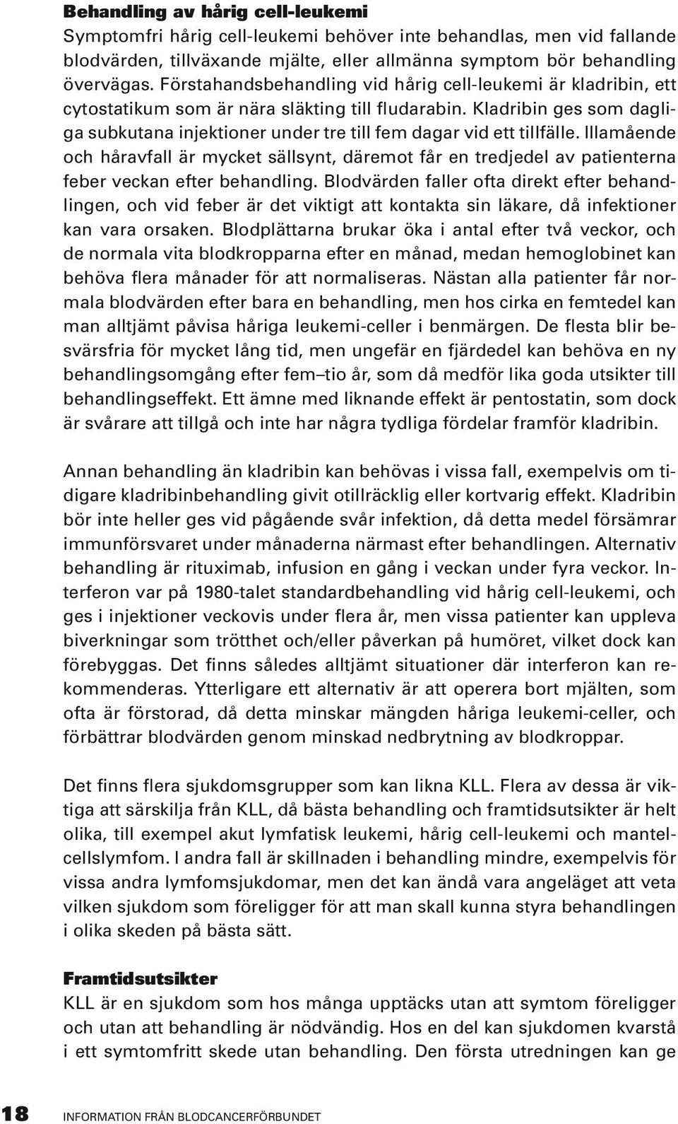 Kladribin ges som dagliga subkutana injektioner under tre till fem dagar vid ett tillfälle.