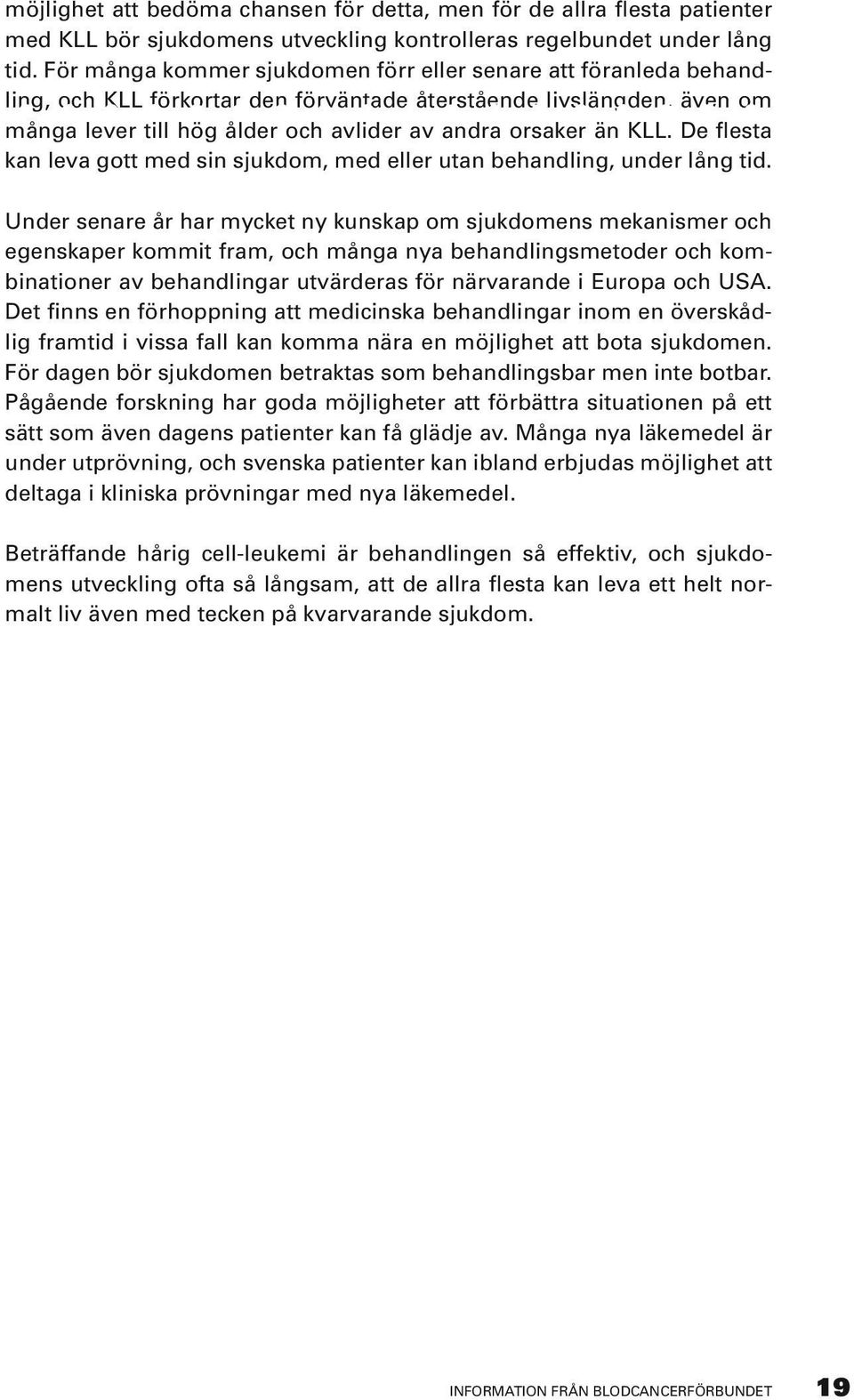 De flesta kan leva gott med sin sjukdom, med eller utan behandling, under lång tid.