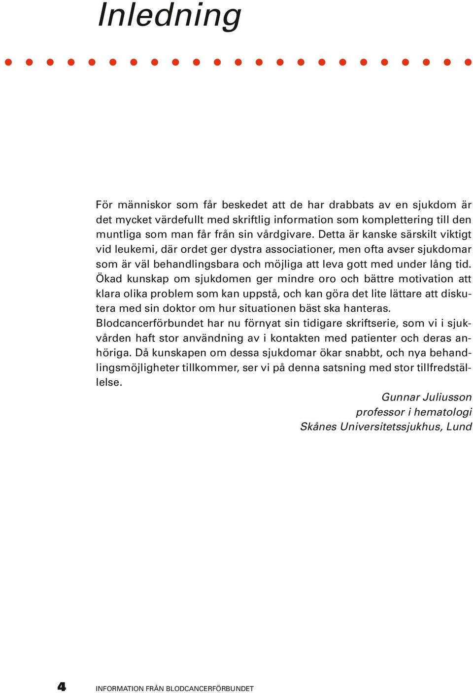 Ökad kunskap om sjukdomen ger mindre oro och bättre motivation att klara olika problem som kan uppstå, och kan göra det lite lättare att diskutera med sin doktor om hur situationen bäst ska hanteras.