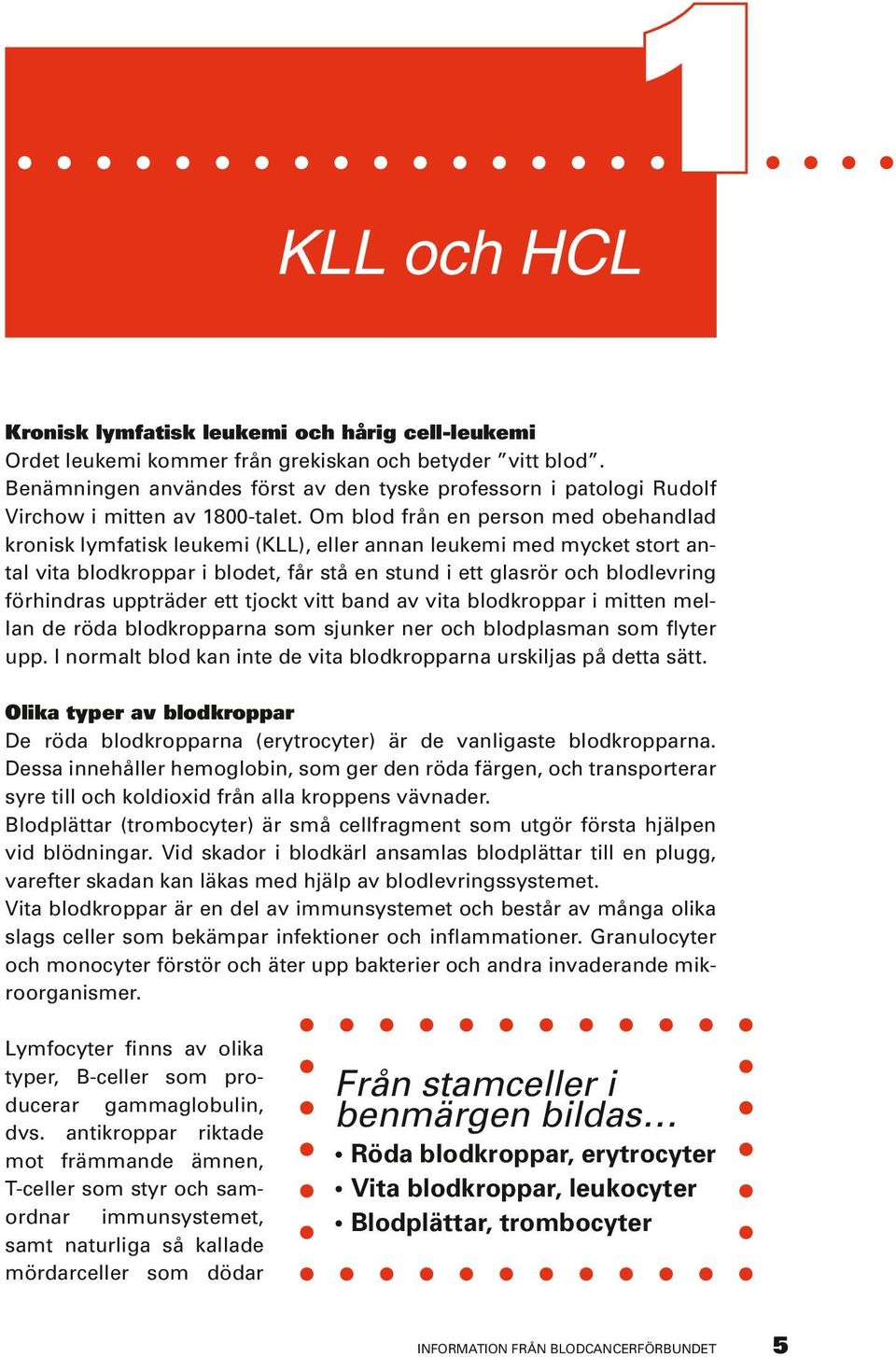 Om blod från en person med obehandlad kronisk lymfatisk leukemi (KLL), eller annan leukemi med mycket stort antal vita blodkroppar i blodet, får stå en stund i ett glasrör och blodlevring förhindras