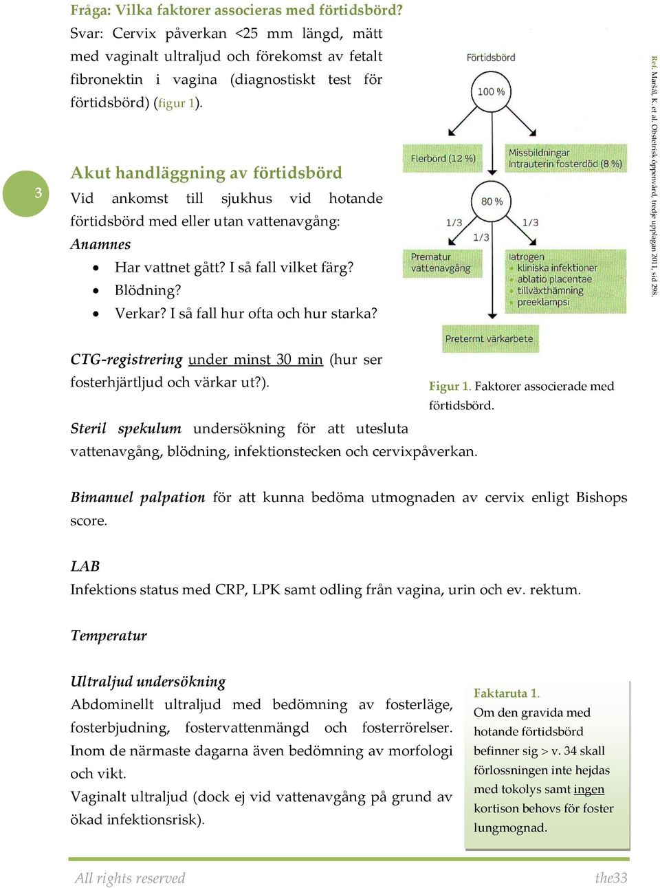 Akut handläggning av förtidsbörd Vid ankomst till sjukhus vid hotande förtidsbörd med eller utan vattenavgång: Anamnes Har vattnet gått? I så fall vilket färg? Blödning? Verkar?