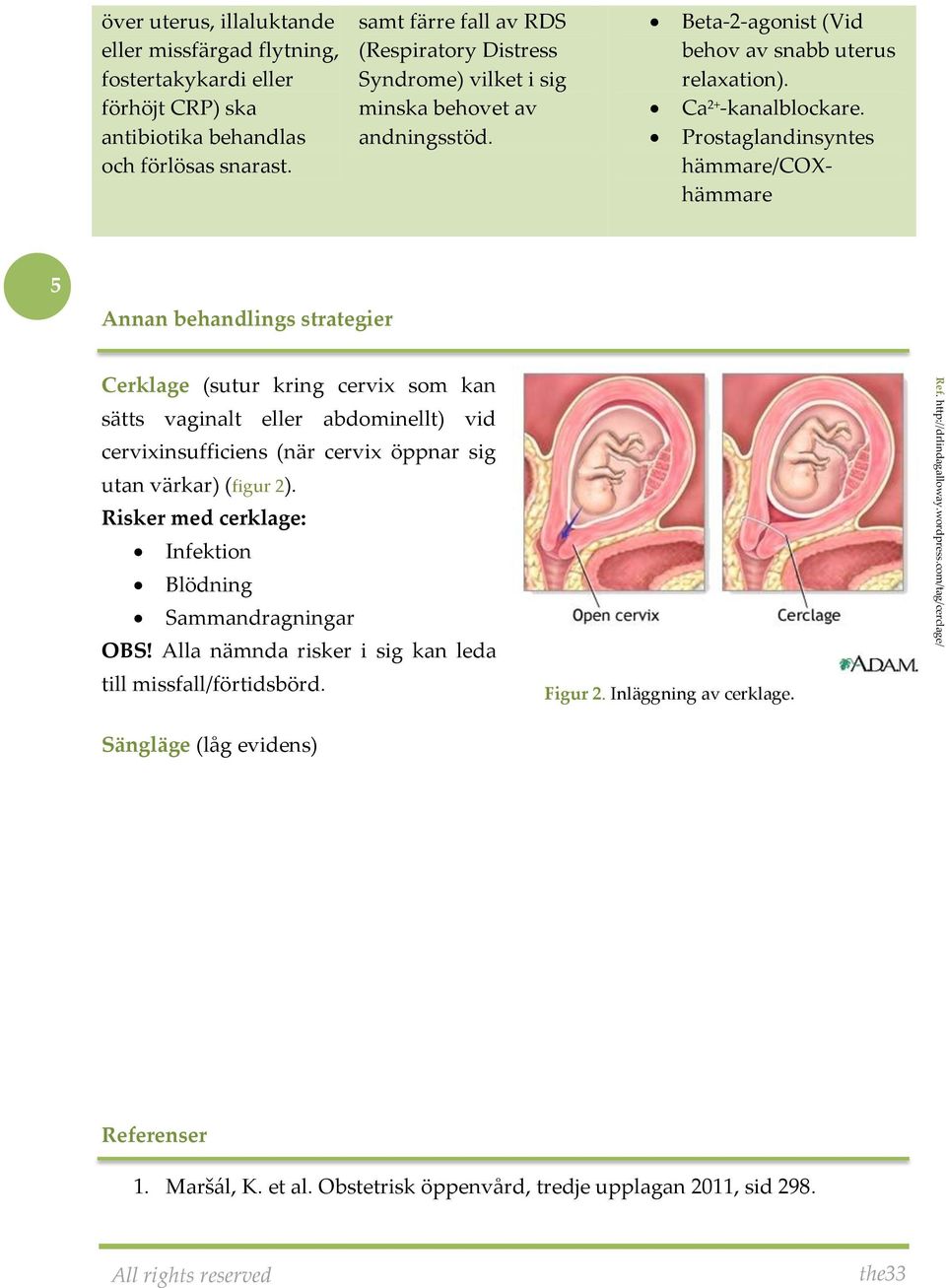 Prostaglandinsyntes hämmare/coxhämmare 5 Annan behandlings strategier Cerklage (sutur kring cervix som kan sätts vaginalt eller abdominellt) vid cervixinsufficiens (när cervix öppnar sig utan värkar)