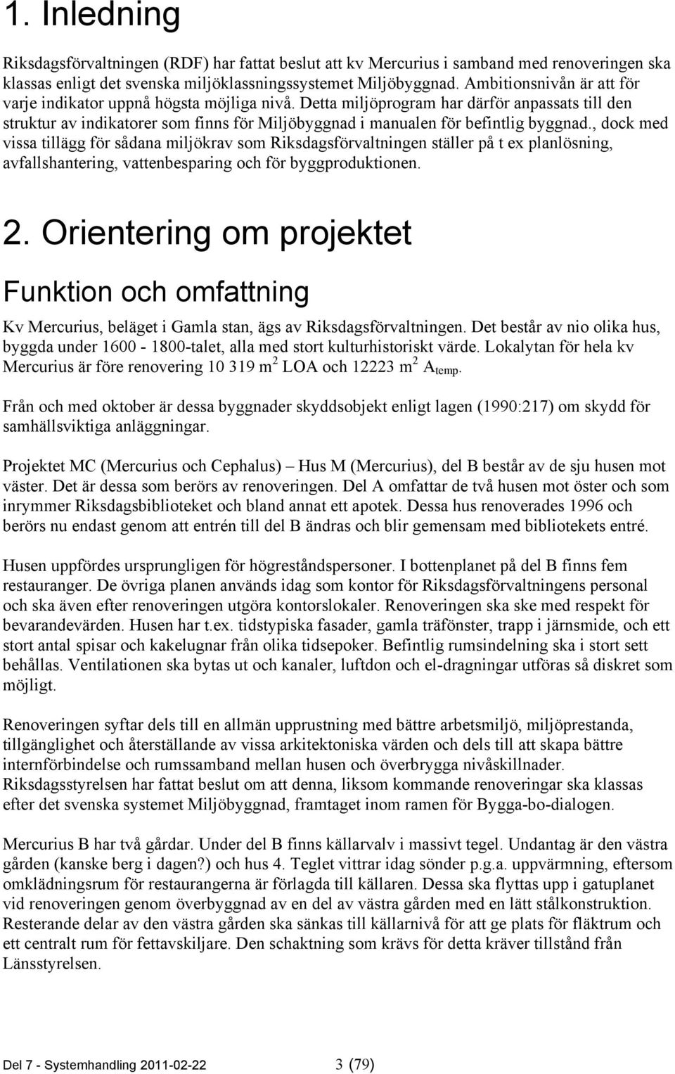 Detta miljöprogram har därför anpassats till den struktur av indikatorer som finns för Miljöbyggnad i manualen för befintlig byggnad.