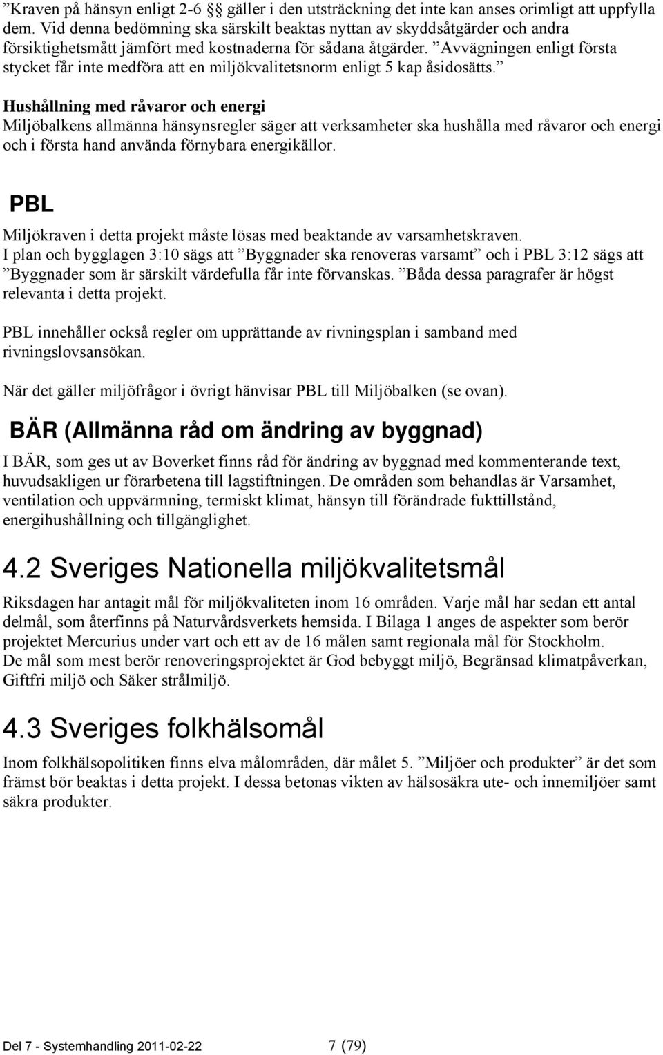 Avvägningen enligt första stycket får inte medföra att en miljökvalitetsnorm enligt 5 kap åsidosätts.