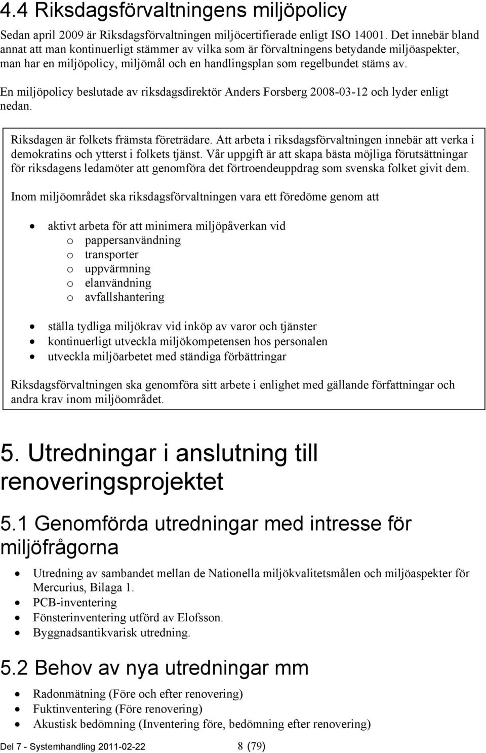 En miljöpolicy beslutade av riksdagsdirektör Anders Forsberg 2008-03-12 och lyder enligt nedan. Riksdagen är folkets främsta företrädare.