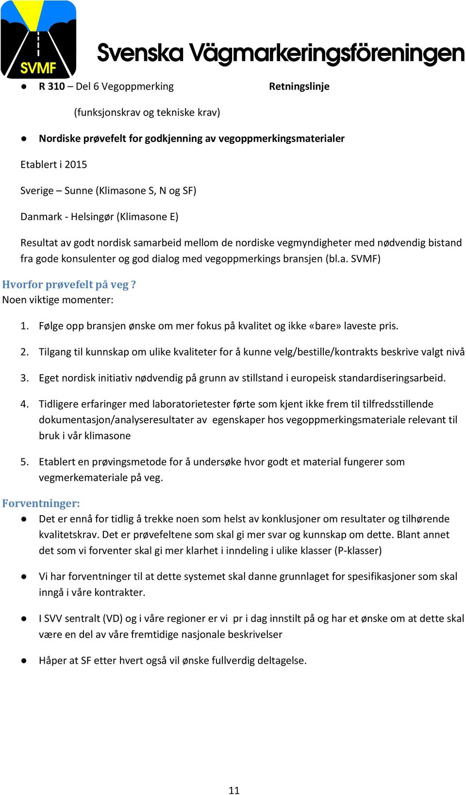 Noen viktige momenter: 1. Følge opp bransjen ønske om mer fokus på kvalitet og ikke «bare» laveste pris. 2.