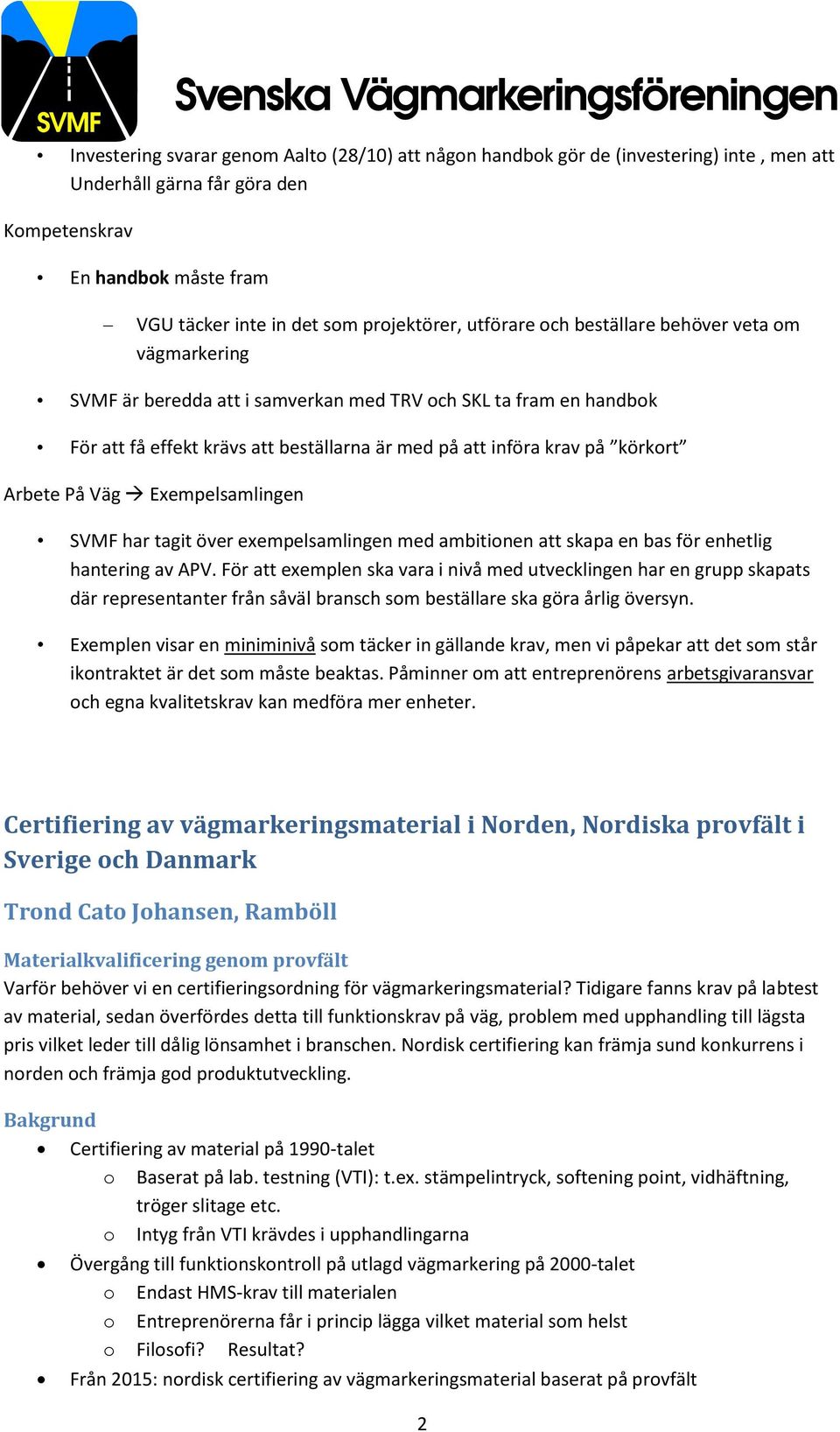 Arbete På Väg Exempelsamlingen SVMF har tagit över exempelsamlingen med ambitionen att skapa en bas för enhetlig hantering av APV.