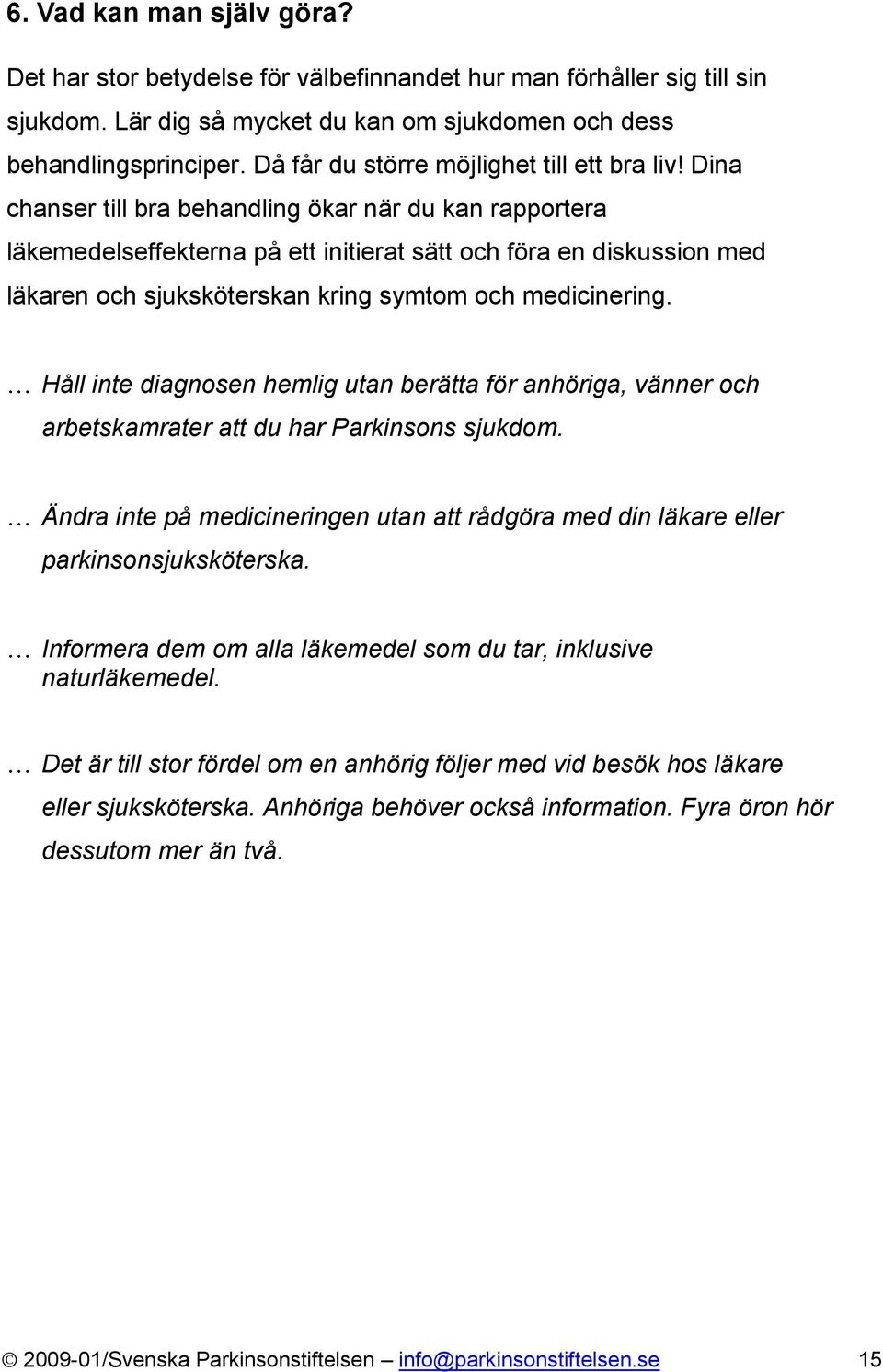 Dina chanser till bra behandling ökar när du kan rapportera läkemedelseffekterna på ett initierat sätt och föra en diskussion med läkaren och sjuksköterskan kring symtom och medicinering.