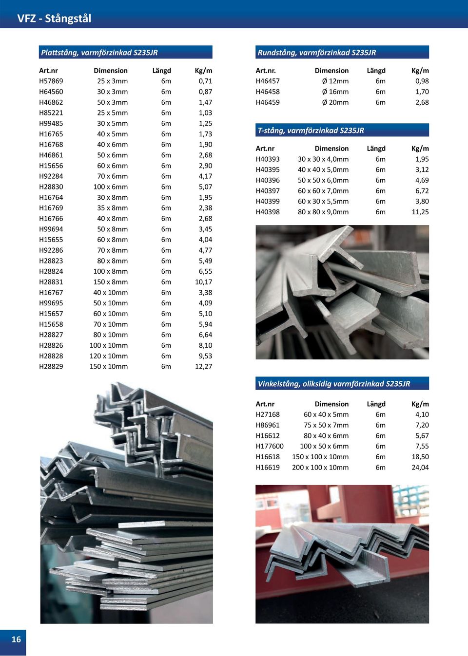 8mm 6m 3,45 H15655 60 x 8mm 6m 4,04 H92286 70 x 8mm 6m 4,77 H28823 80 x 8mm 6m 5,49 H28824 100 x 8mm 6m 6,55 H28831 150 x 8mm 6m 10,17 H16767 40 x 10mm 6m 3,38 H99695 50 x 10mm 6m 4,09 H15657 60 x