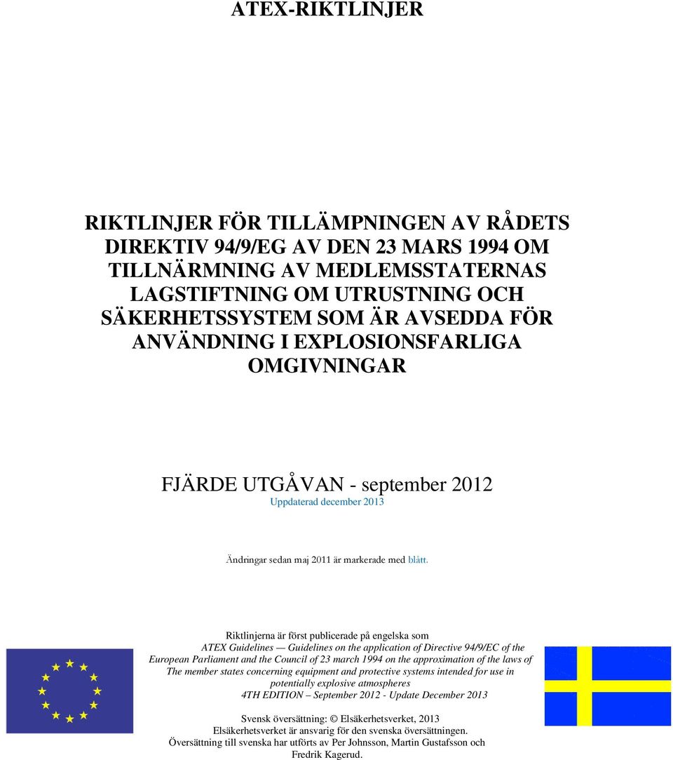 Riktlinjerna är först publicerade på engelska som ATEX Guidelines Guidelines on the application of Directive 94/9/EC of the European Parliament and the Council of 23 march 1994 on the approximation