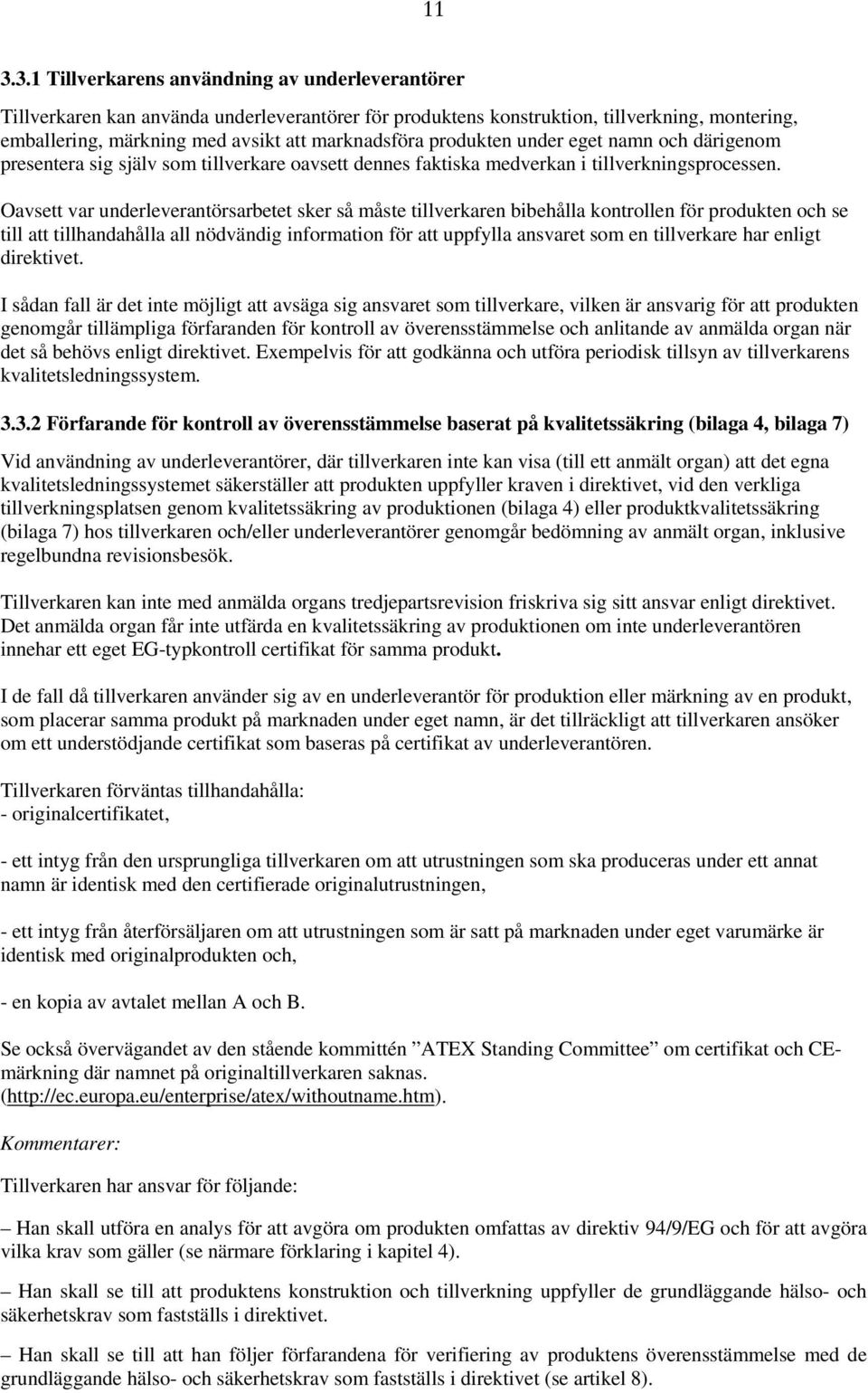 Oavsett var underleverantörsarbetet sker så måste tillverkaren bibehålla kontrollen för produkten och se till att tillhandahålla all nödvändig information för att uppfylla ansvaret som en tillverkare