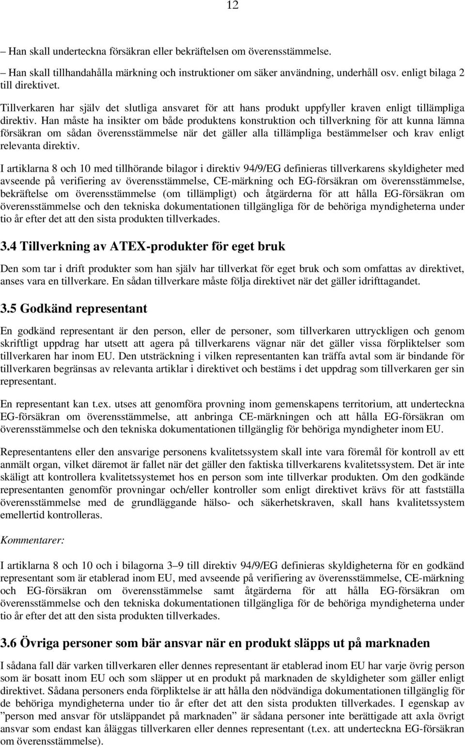 Han måste ha insikter om både produktens konstruktion och tillverkning för att kunna lämna försäkran om sådan överensstämmelse när det gäller alla tillämpliga bestämmelser och krav enligt relevanta