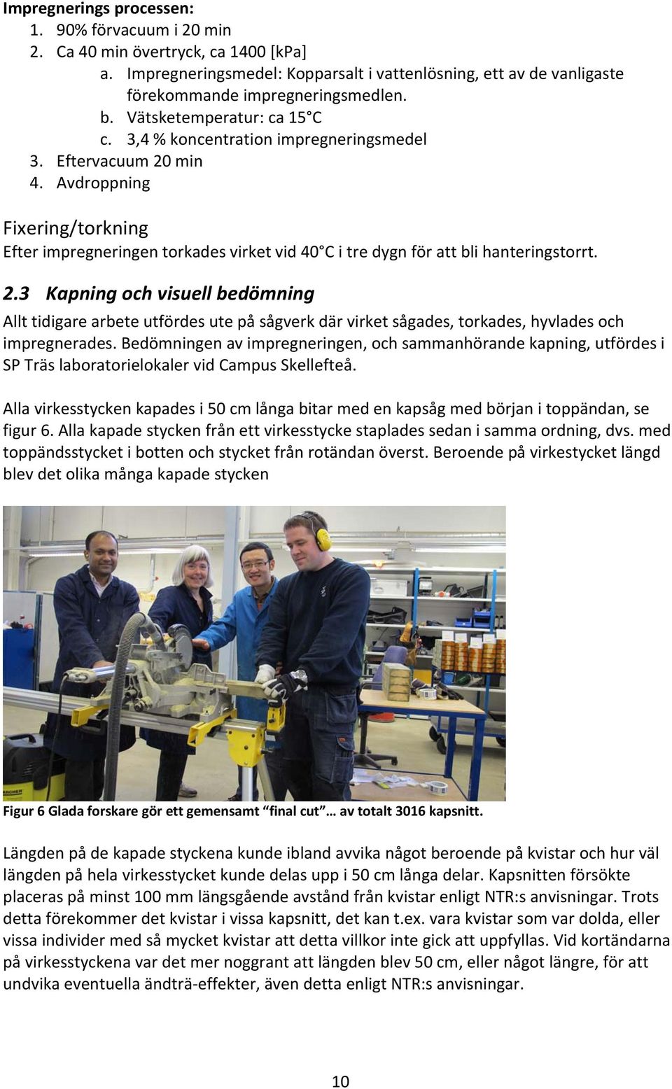 Avdroppning Fixering/torkning Efter impregneringen torkades virket vid 40 C i tre dygn för att bli hanteringstorrt. 2.