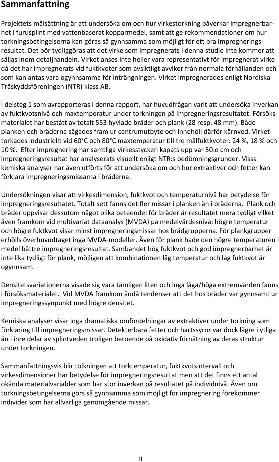 Det bör tydliggöras att det virke som impregnerats i denna studie inte kommer att säljas inom detaljhandeln.