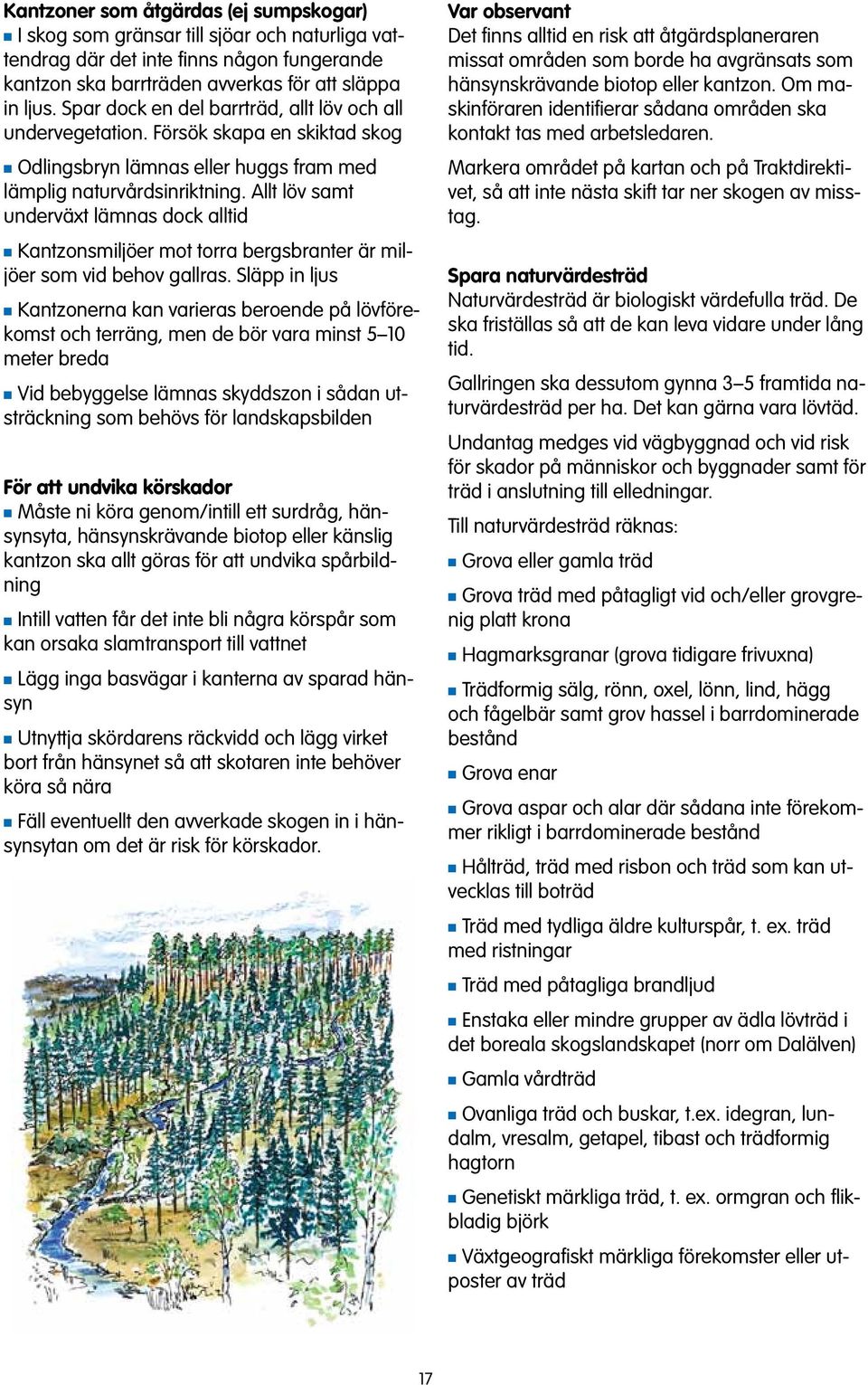 Allt löv samt underväxt lämnas dock alltid n Kantzonsmiljöer mot torra bergsbranter är miljöer som vid behov gallras.