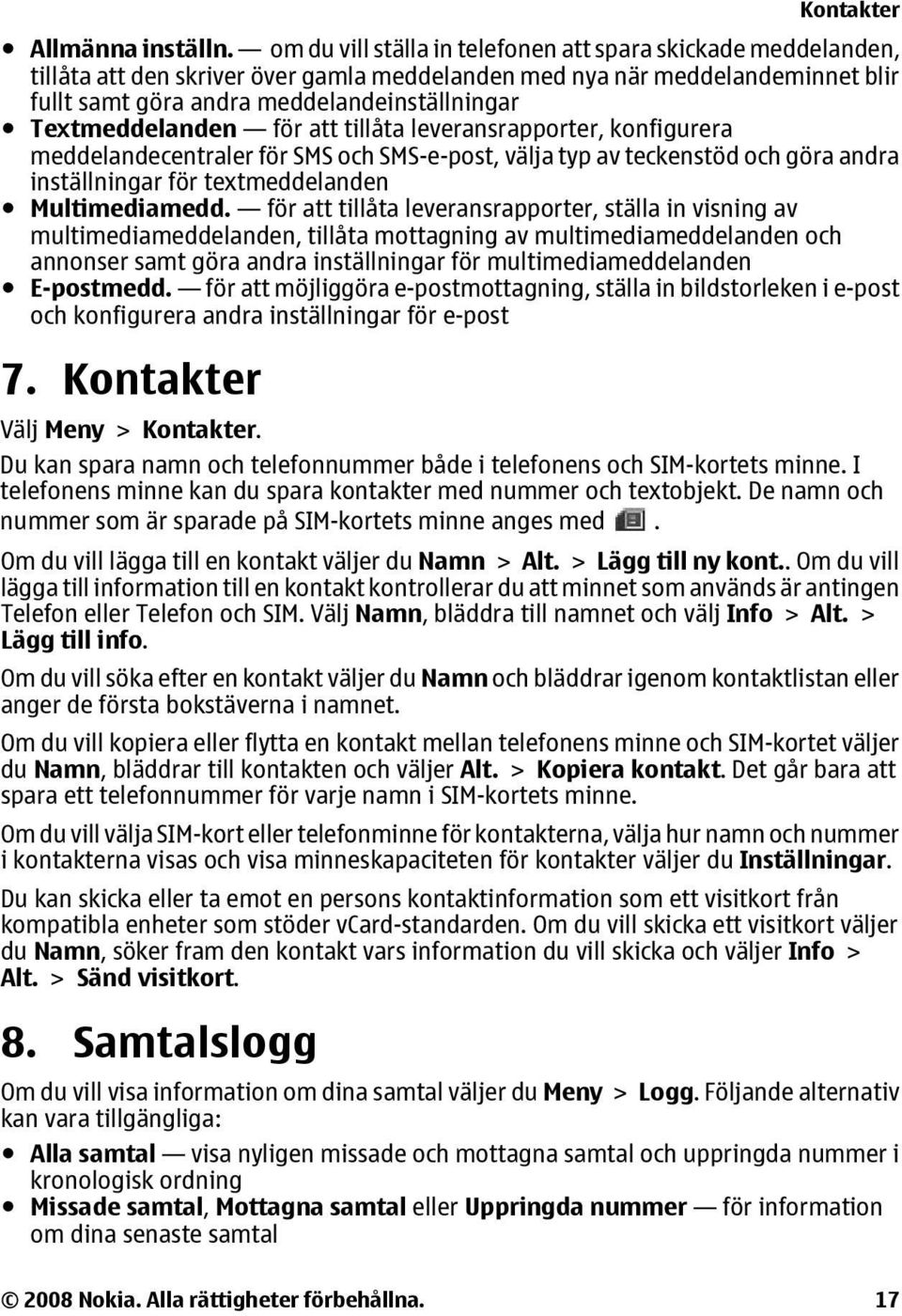 Textmeddelanden för att tillåta leveransrapporter, konfigurera meddelandecentraler för SMS och SMS-e-post, välja typ av teckenstöd och göra andra inställningar för textmeddelanden Multimediamedd.