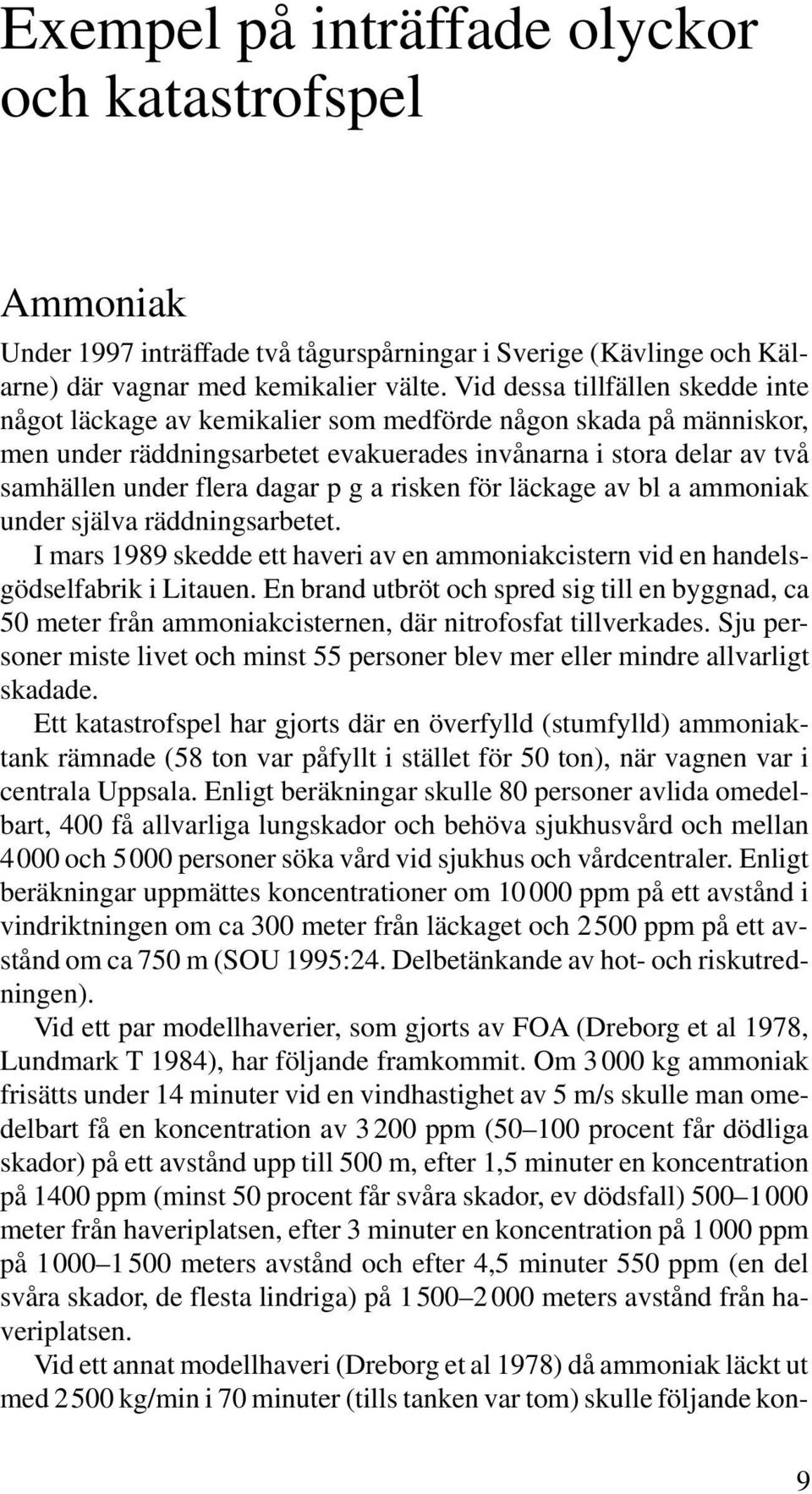 g a risken för läckage av bl a ammoniak under själva räddningsarbetet. I mars 1989 skedde ett haveri av en ammoniakcistern vid en handelsgödselfabrik i Litauen.