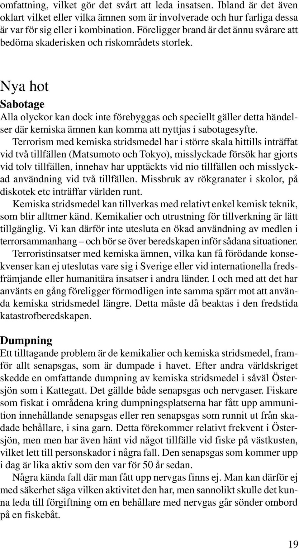 Nya hot Sabotage Alla olyckor kan dock inte förebyggas och speciellt gäller detta händelser där kemiska ämnen kan komma att nyttjas i sabotagesyfte.