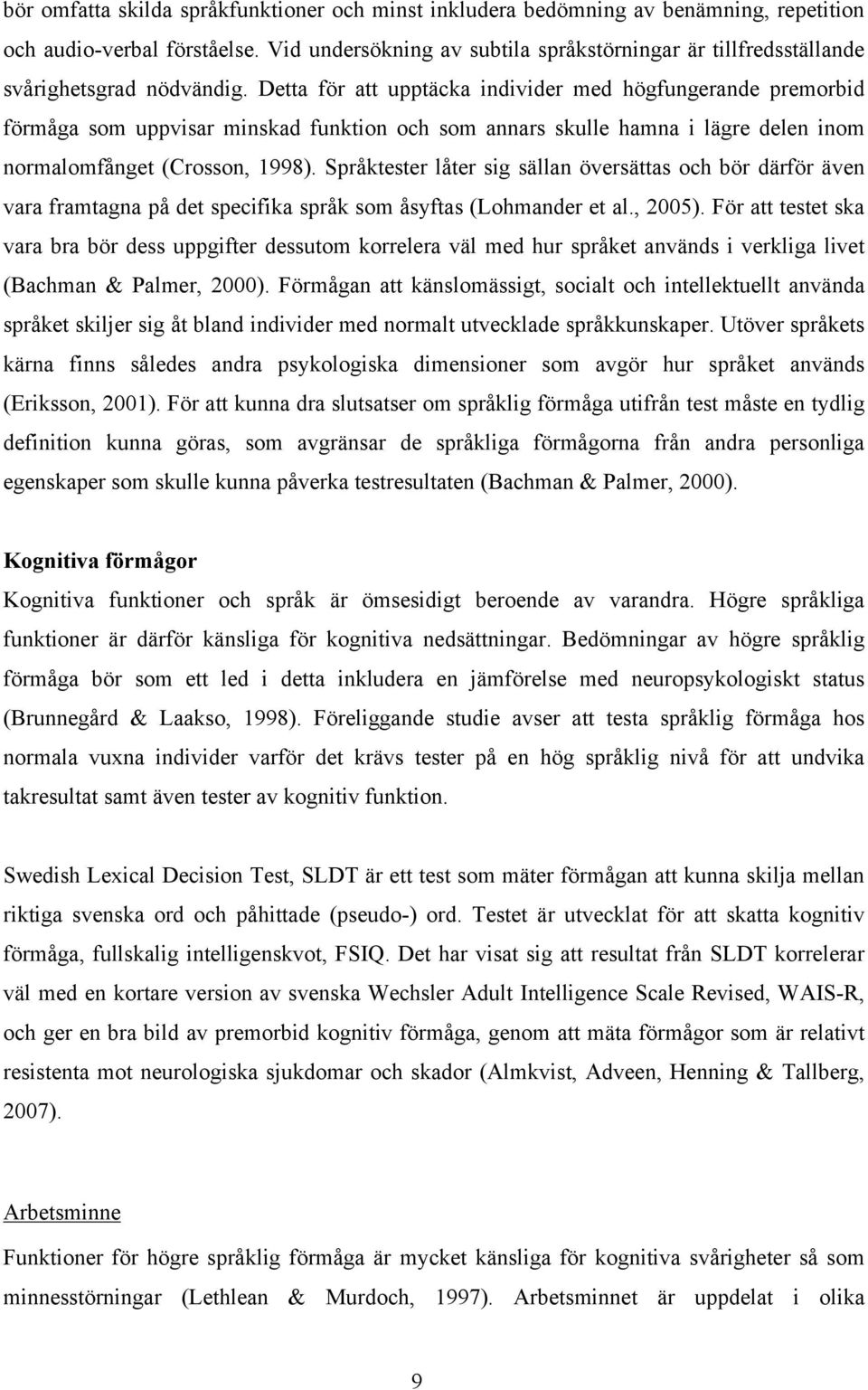 Detta för att upptäcka individer med högfungerande premorbid förmåga som uppvisar minskad funktion och som annars skulle hamna i lägre delen inom normalomfånget (Crosson, 1998).