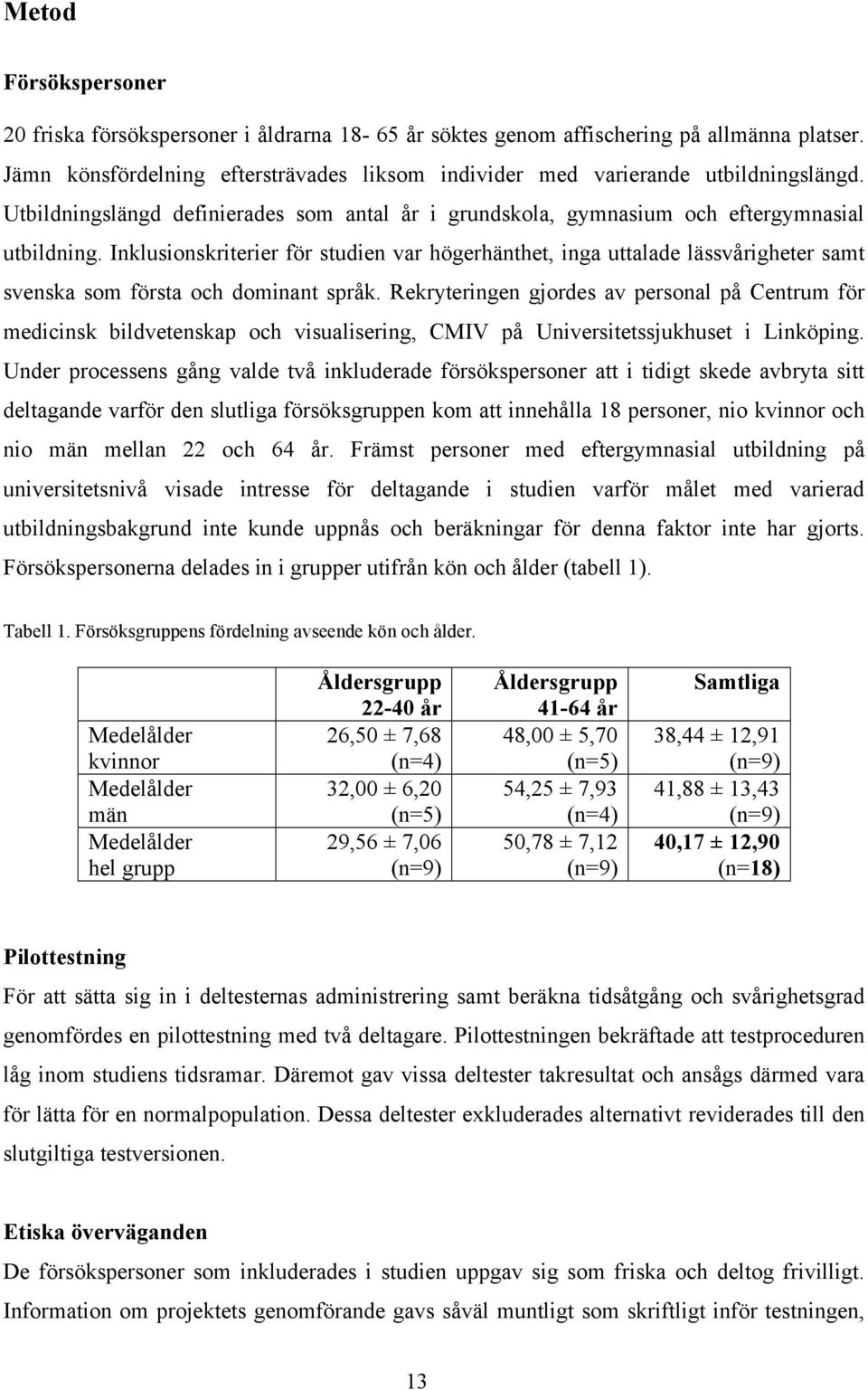 Inklusionskriterier för studien var högerhänthet, inga uttalade lässvårigheter samt svenska som första och dominant språk.