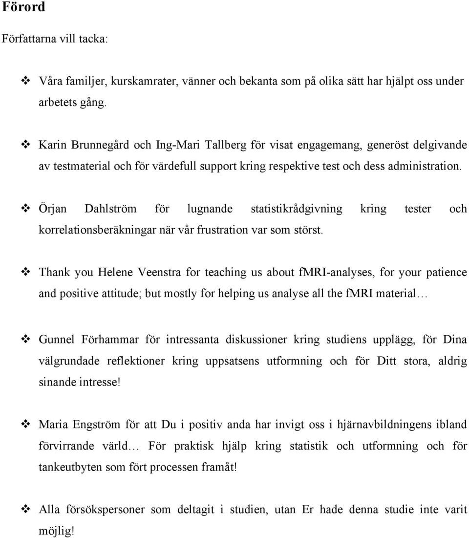 Örjan Dahlström för lugnande statistikrådgivning kring tester och korrelationsberäkningar när vår frustration var som störst.