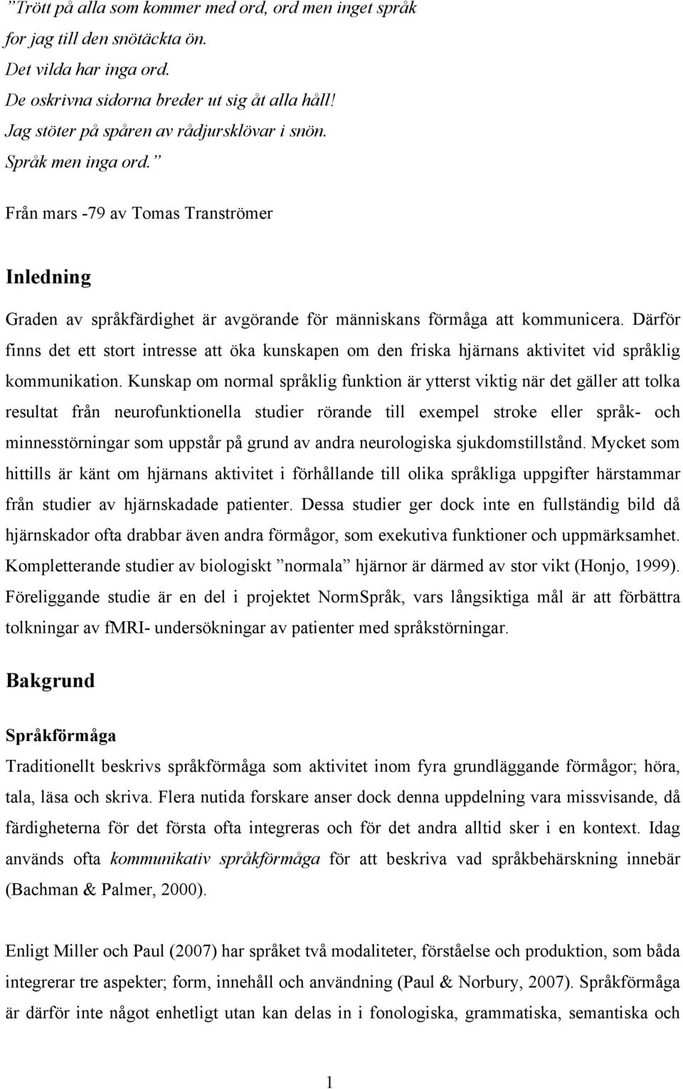 Därför finns det ett stort intresse att öka kunskapen om den friska hjärnans aktivitet vid språklig kommunikation.
