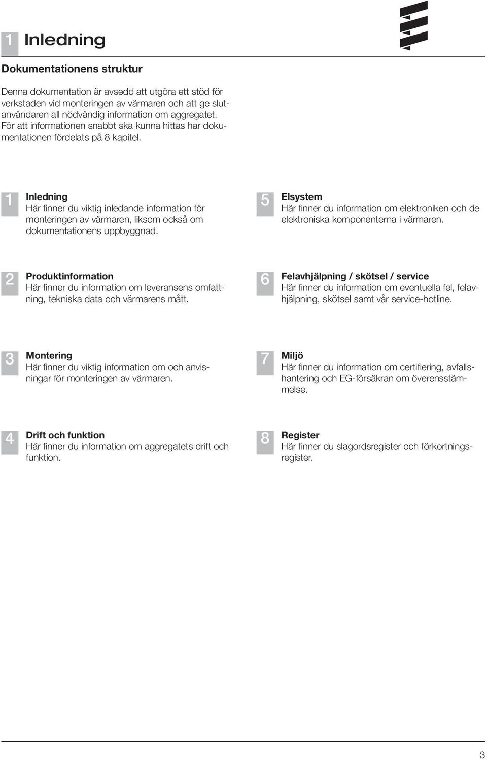 1 Inledning Här finner du viktig inledande information för monteringen av värmaren, liksom också om dokumentationens uppbyggnad.