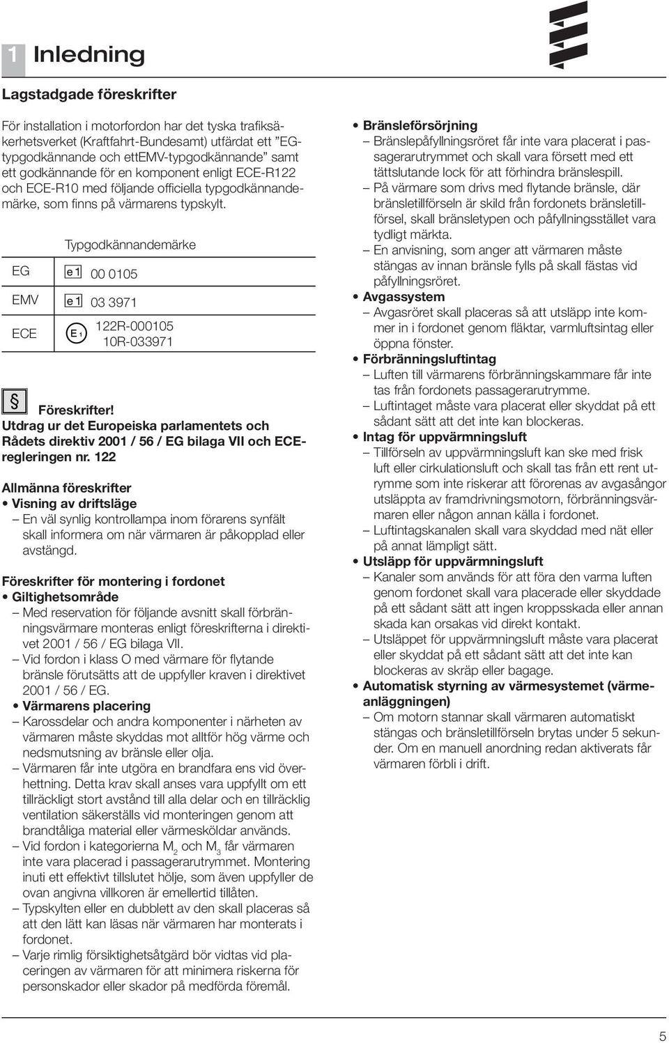 Typgodkännandemärke EG 00 0105 EMV 03 3971 ECE 122R-000105 10R-033971 Föreskrifter! Utdrag ur det Europeiska parlamentets och Rådets direktiv 2001 / 56 / EG bilaga VII och ECEregleringen nr.