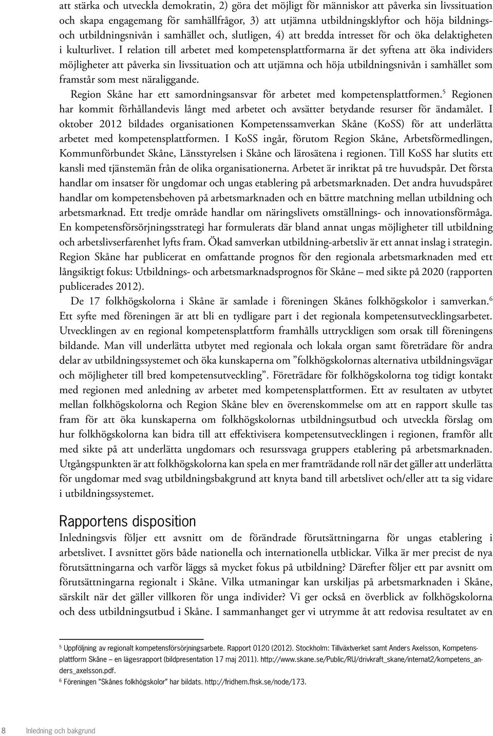 I relation till arbetet med kompetensplattformarna är det syftena att öka individers möjligheter att påverka sin livssituation och att utjämna och höja utbildningsnivån i samhället som framstår som