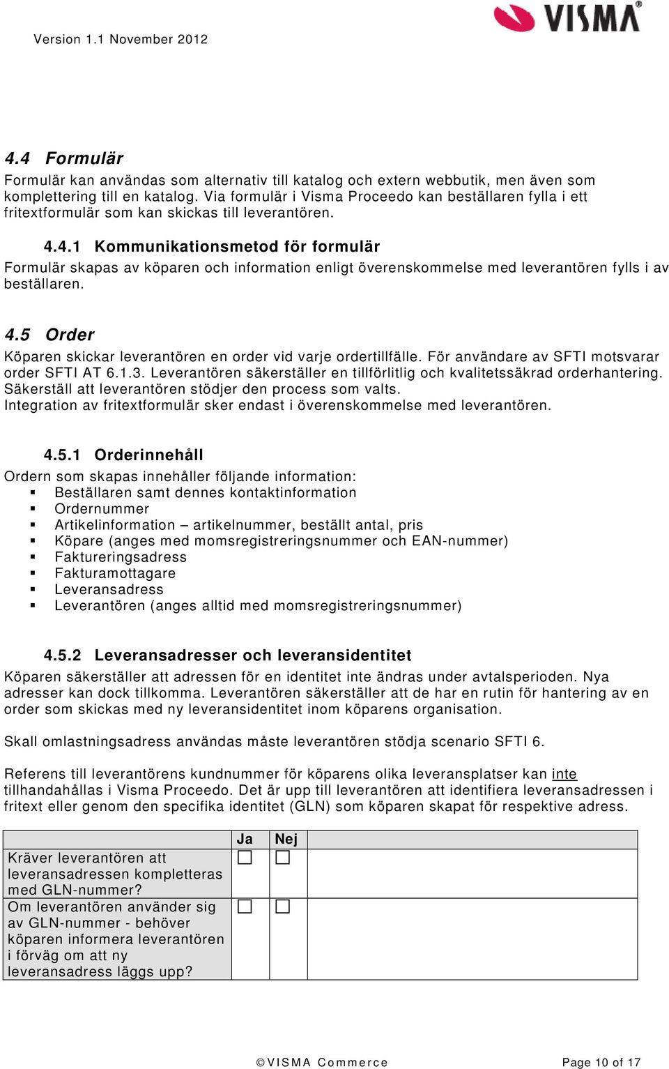 4.1 Kommunikationsmetod för formulär Formulär skapas av köparen och information enligt överenskommelse med leverantören fylls i av beställaren. 4.