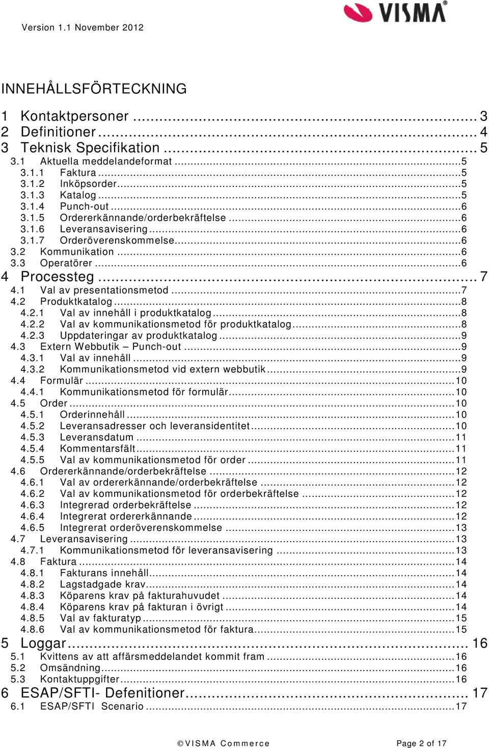 ..8 4.2.2 Val av kommunikationsmetod för produktkatalog...8 4.2.3 Uppdateringar av produktkatalog...9 4.3 Extern Webbutik Punch-out...9 4.3.1 Val av innehåll...9 4.3.2 Kommunikationsmetod vid extern webbutik.