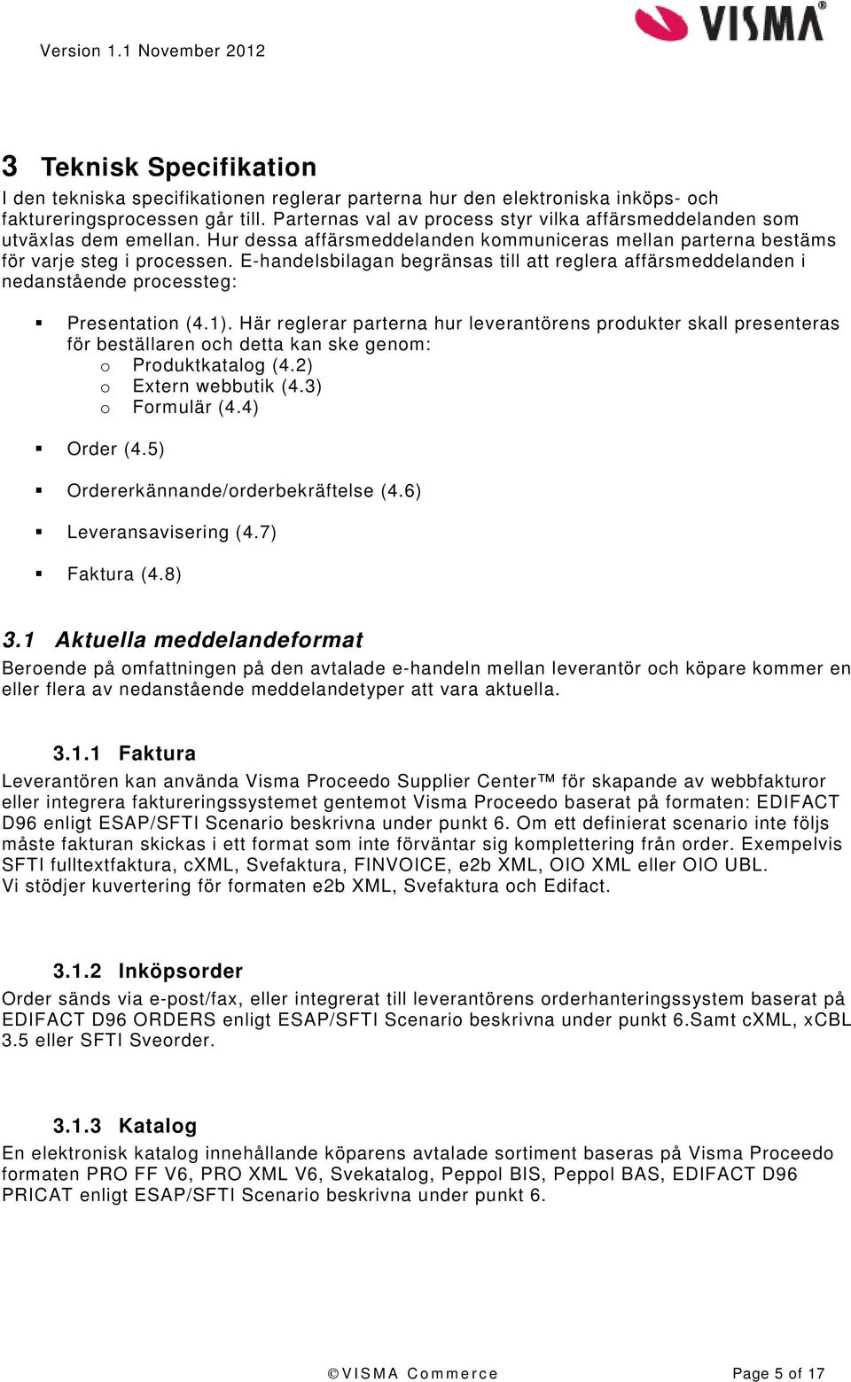 E-handelsbilagan begränsas till att reglera affärsmeddelanden i nedanstående processteg: Presentation (4.1).