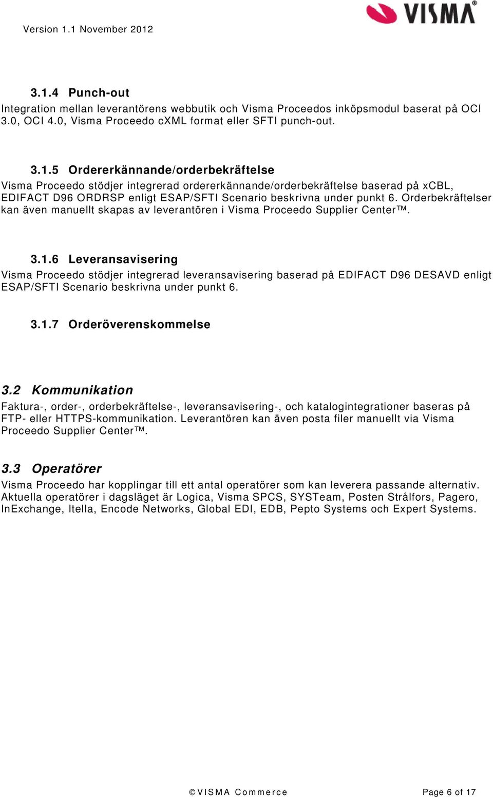 6 Leveransavisering Visma Proceedo stödjer integrerad leveransavisering baserad på EDIFACT D96 DESAVD enligt ESAP/SFTI Scenario beskrivna under punkt 6. 3.1.7 Orderöverenskommelse 3.