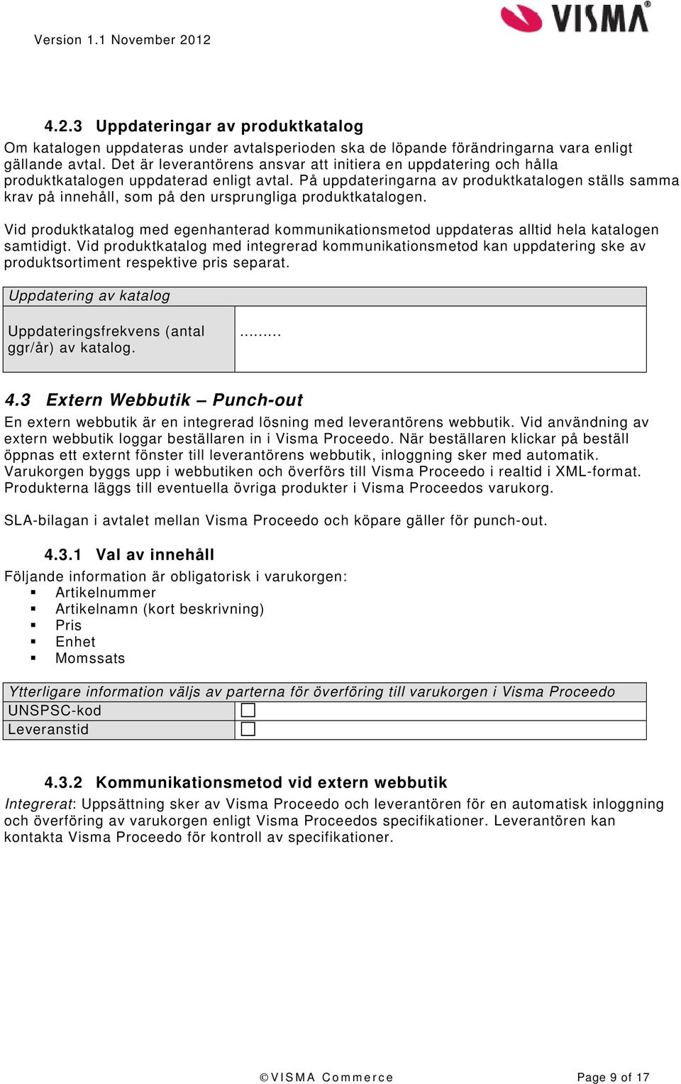 På uppdateringarna av produktkatalogen ställs samma krav på innehåll, som på den ursprungliga produktkatalogen.