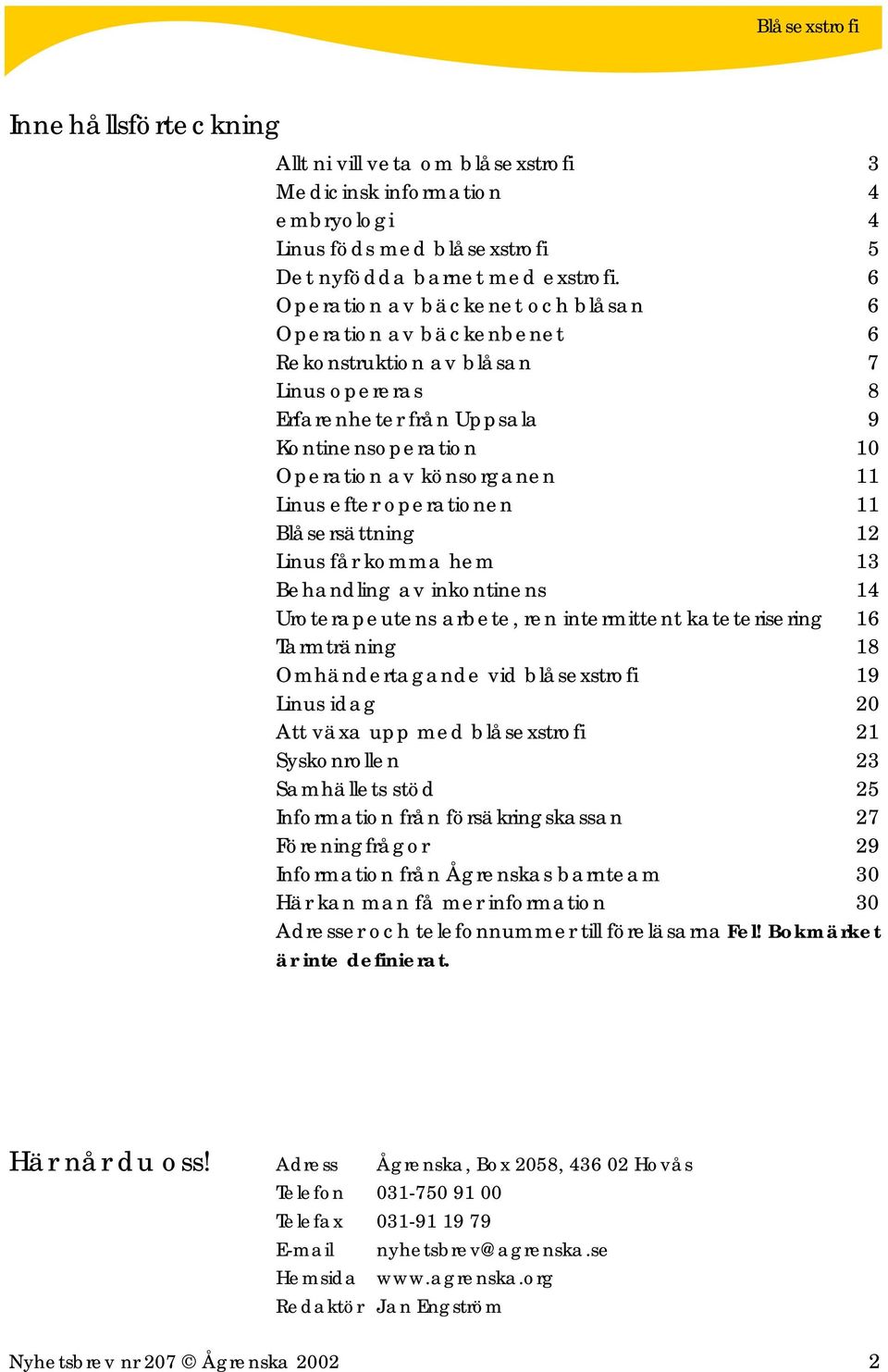 operationen 11 Blåsersättning 12 Linus får komma hem 13 Behandling av inkontinens 14 Uroterapeutens arbete, ren intermittent kateterisering 16 Tarmträning 18 Omhändertagande vid blåsexstrofi 19 Linus