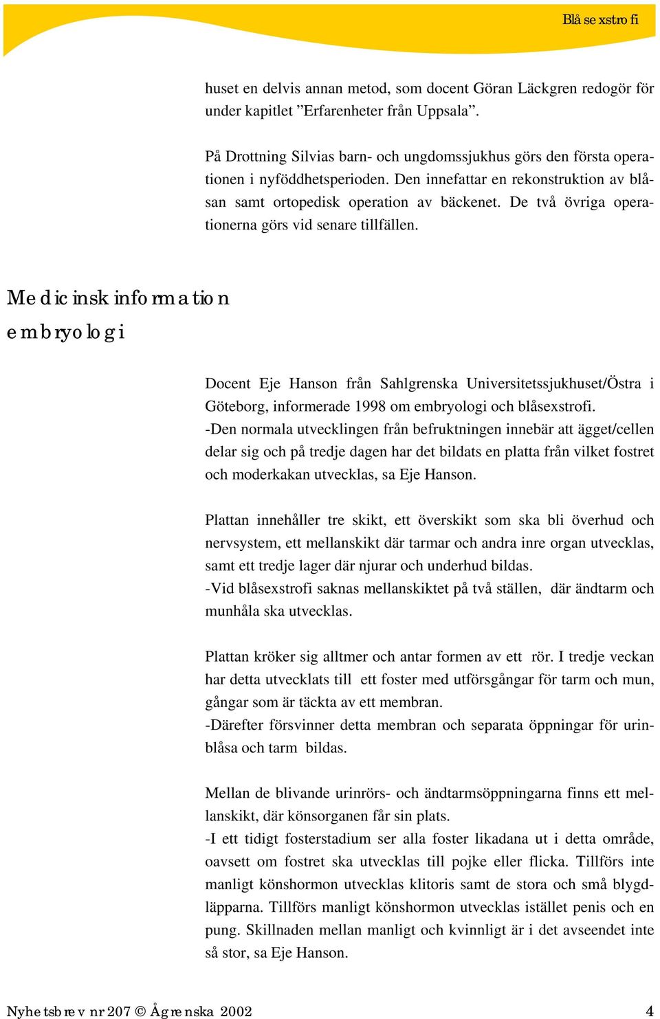 De två övriga operationerna görs vid senare tillfällen.
