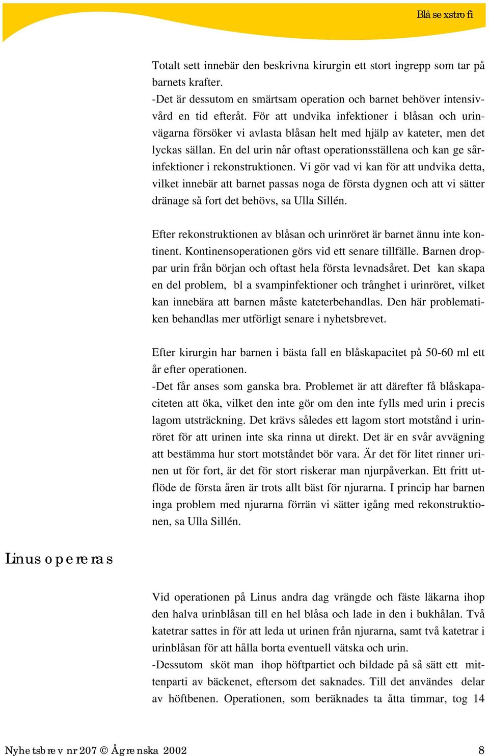 En del urin når oftast operationsställena och kan ge sårinfektioner i rekonstruktionen.