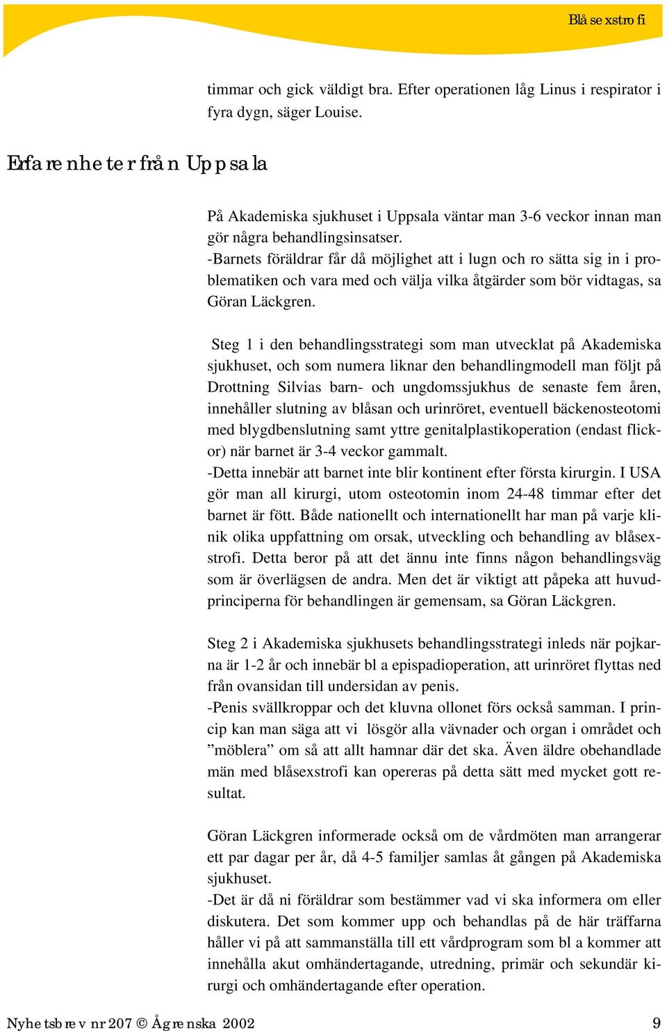 -Barnets föräldrar får då möjlighet att i lugn och ro sätta sig in i problematiken och vara med och välja vilka åtgärder som bör vidtagas, sa Göran Läckgren.