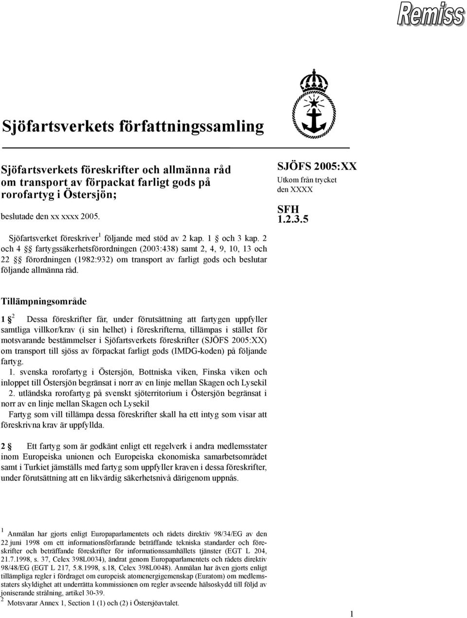 2 och 4 fartygssäkerhetsförordningen (2003:438) samt 2, 4, 9, 10, 13 och 22 förordningen (1982:932) om transport av farligt gods och beslutar följande allmänna råd.
