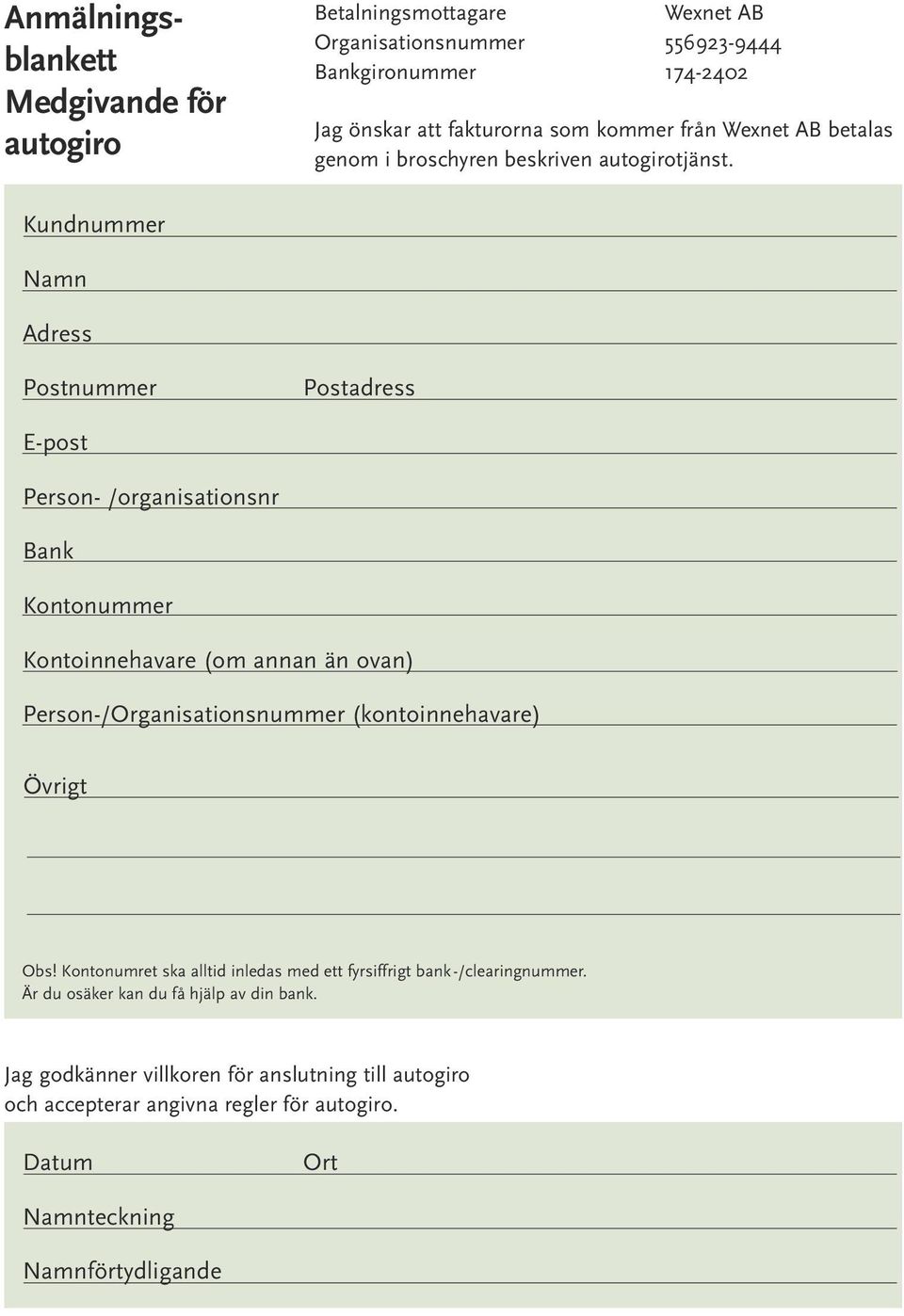 Kundnummer Namn Adress Postnummer Postadress E-post Person- /organisationsnr Bank Kontonummer Kontoinnehavare (om annan än ovan) Person-/Organisationsnummer