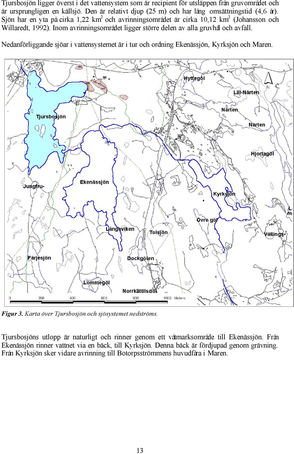 Nedanförliggande sjöar i vattensystemet är i tur och ordning Ekenässjön, Kyrksjön och Maren. Figur 3. Karta över Tjursbosjön och sjösystemet nedströms.