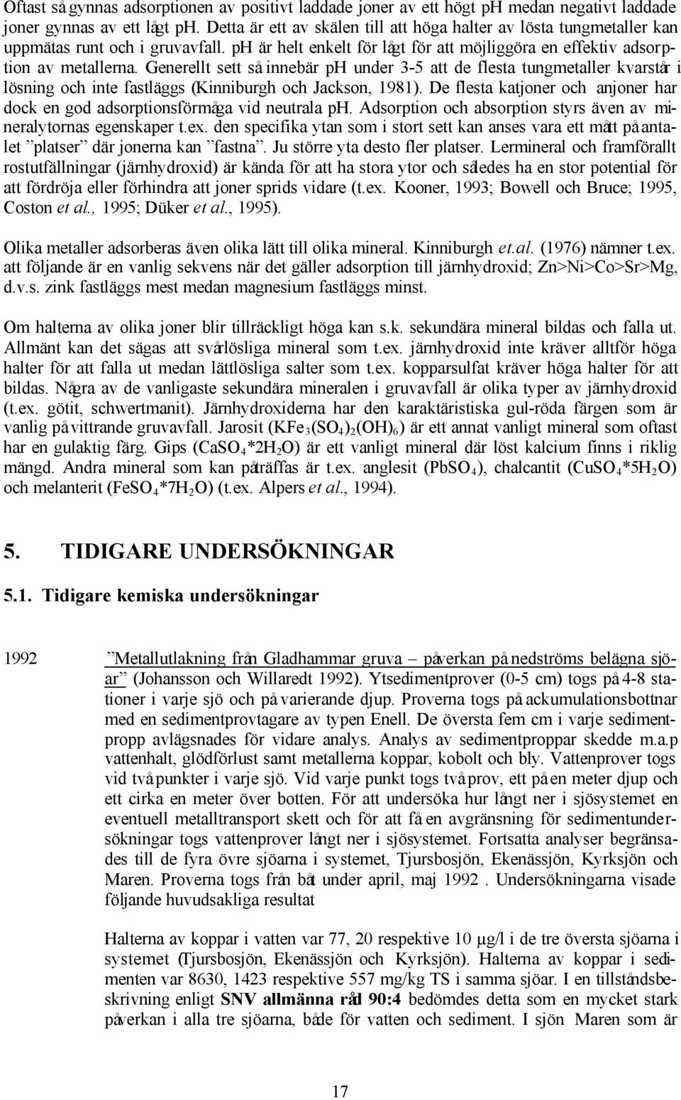 Generellt sett så innebär ph under 3-5 att de flesta tungmetaller kvarstår i lösning och inte fastläggs (Kinniburgh och Jackson, 1981).