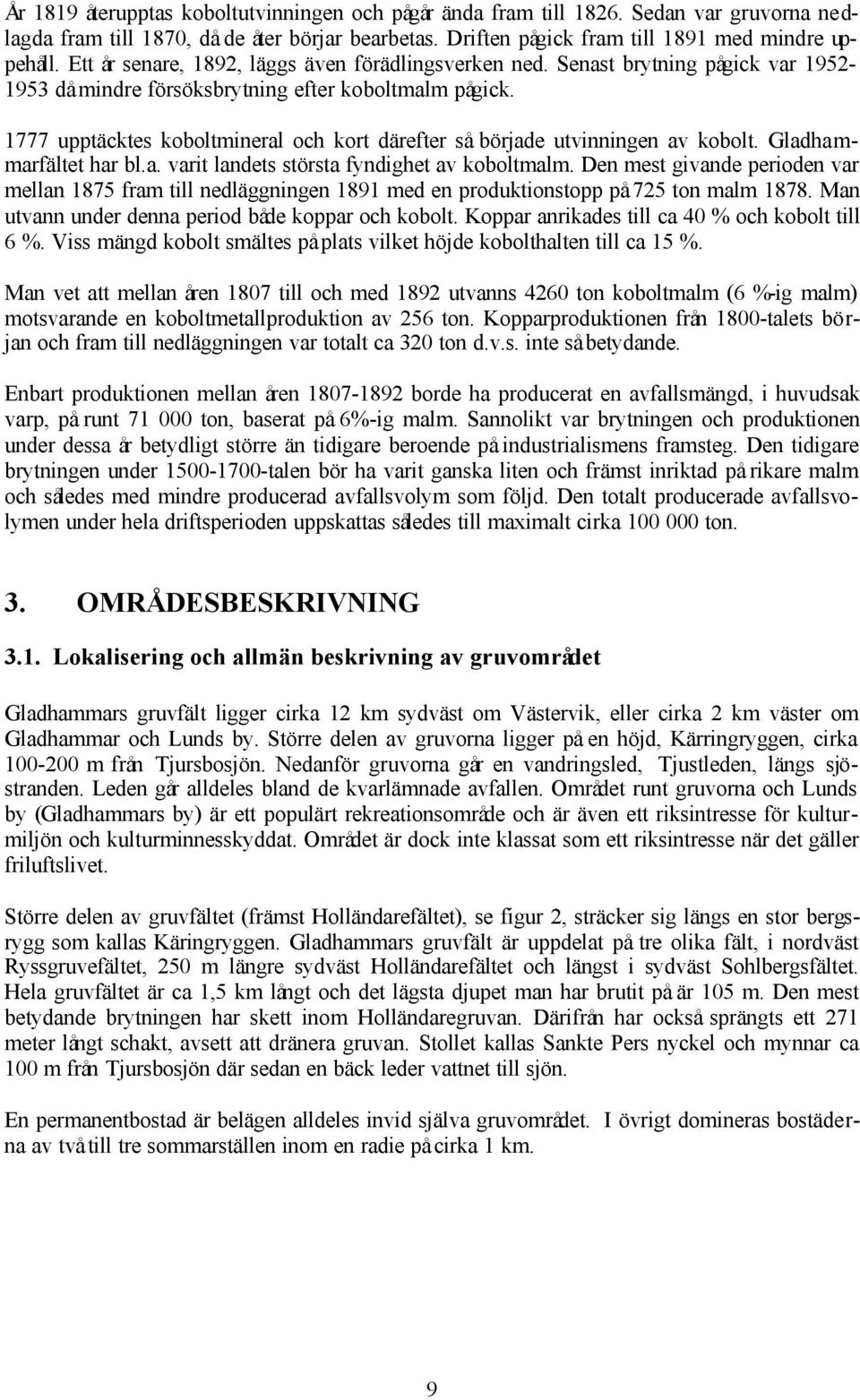 1777 upptäcktes koboltmineral och kort därefter så började utvinningen av kobolt. Gladhammarfältet har bl.a. varit landets största fyndighet av koboltmalm.