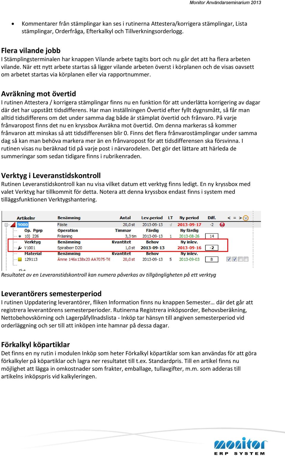 När ett nytt arbete startas så ligger vilande arbeten överst i körplanen och de visas oavsett om arbetet startas via körplanen eller via rapportnummer.