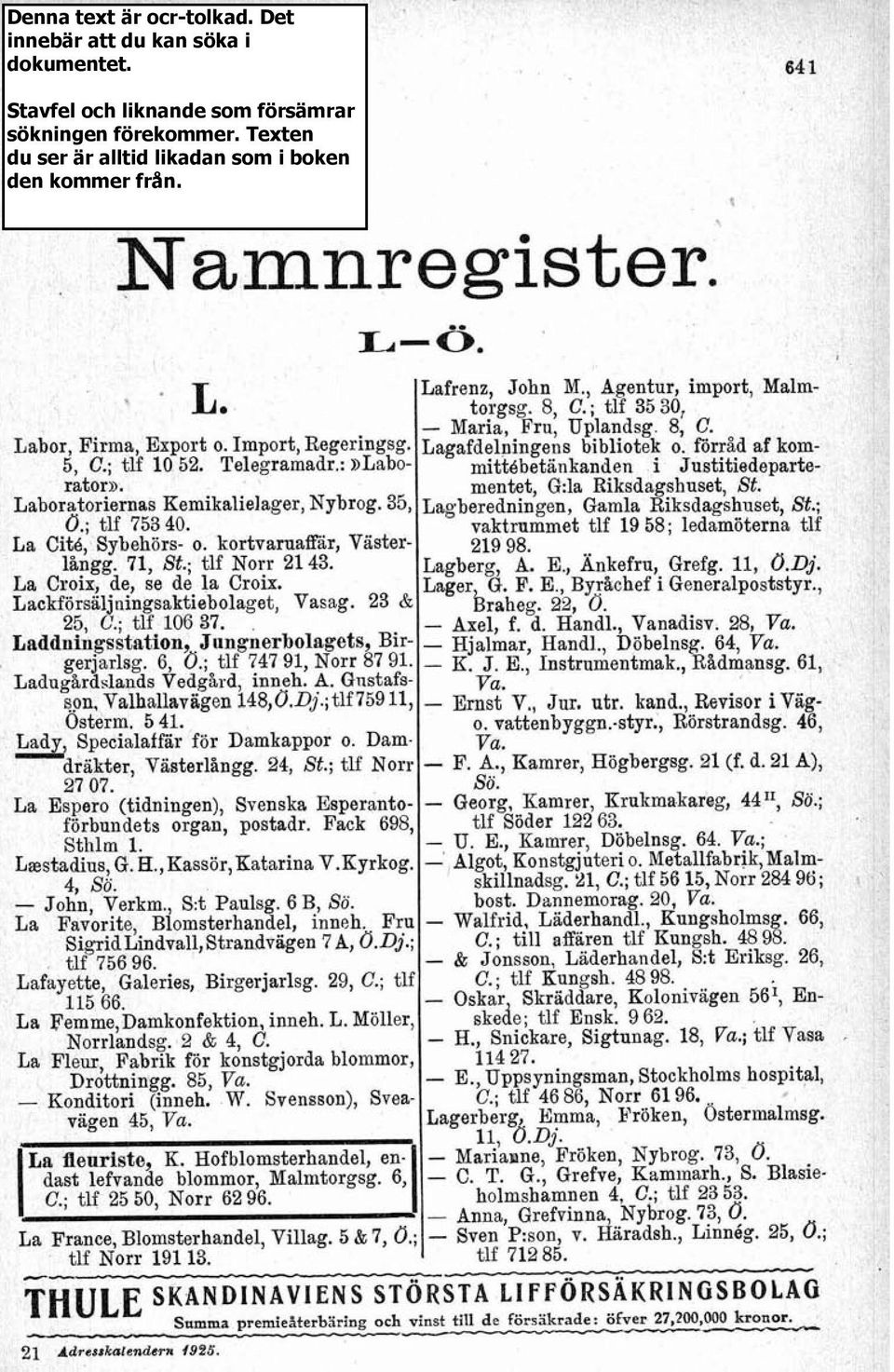 ;otlf 747 91, Norr 87 91 Ladugardslands Vedgard, inneh. A. Giistafsspri, Valhallavagen 148,O.Dj.;tlf 75911, Osterm. 5 41. Lady, Specialaffär for Damkappor o. Dam dräkter, V&aterlångg. 24, St.