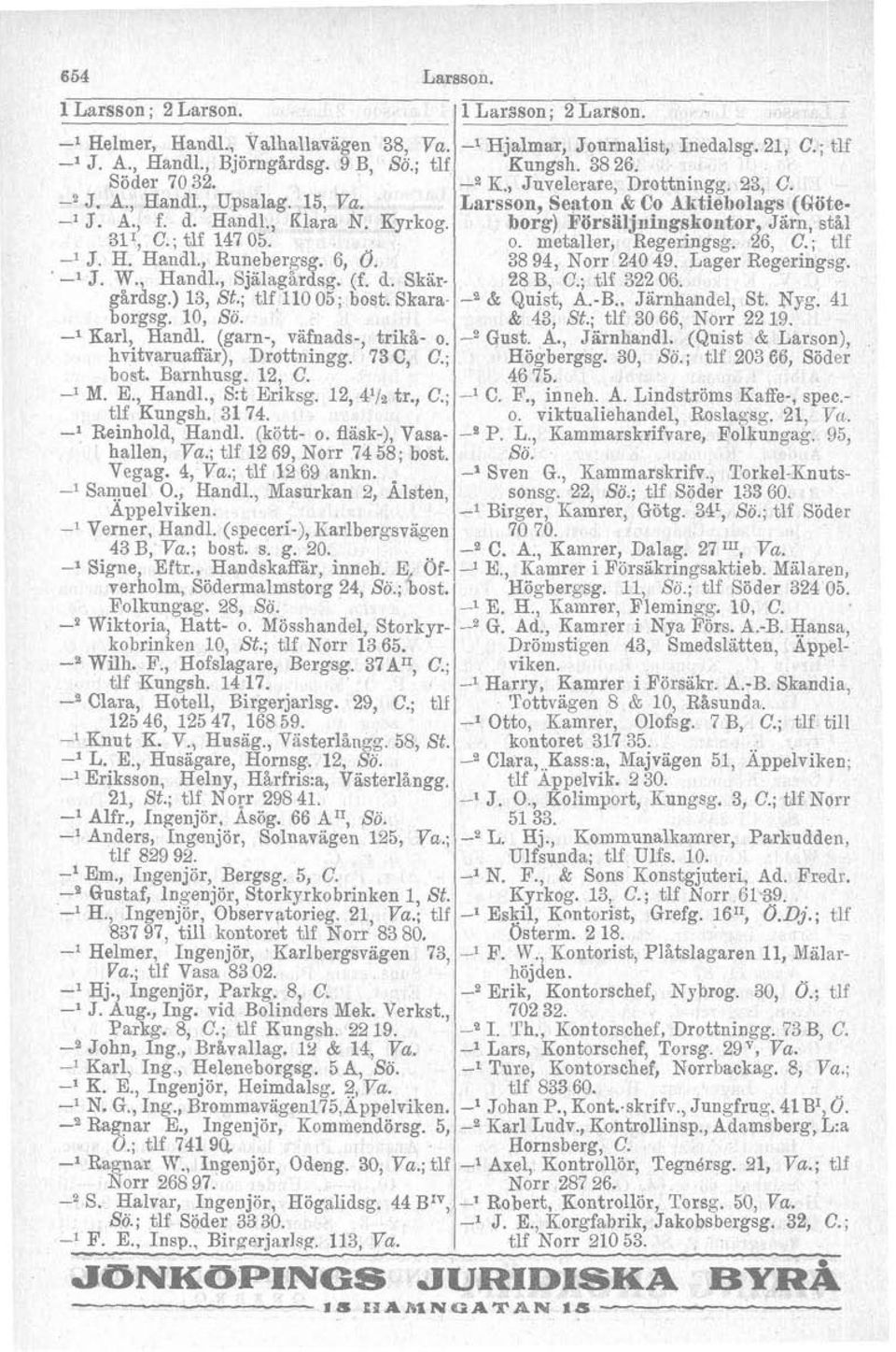 hhhaniaffär), Drottningg. 73C, C.; bost. Barnhusg. 12, C. ' M. E., Handl., S:t Eriksg. 12,4112 tr., C.; tlf Kungsh. 31 74. l Reinhold, Handl. (kött o.