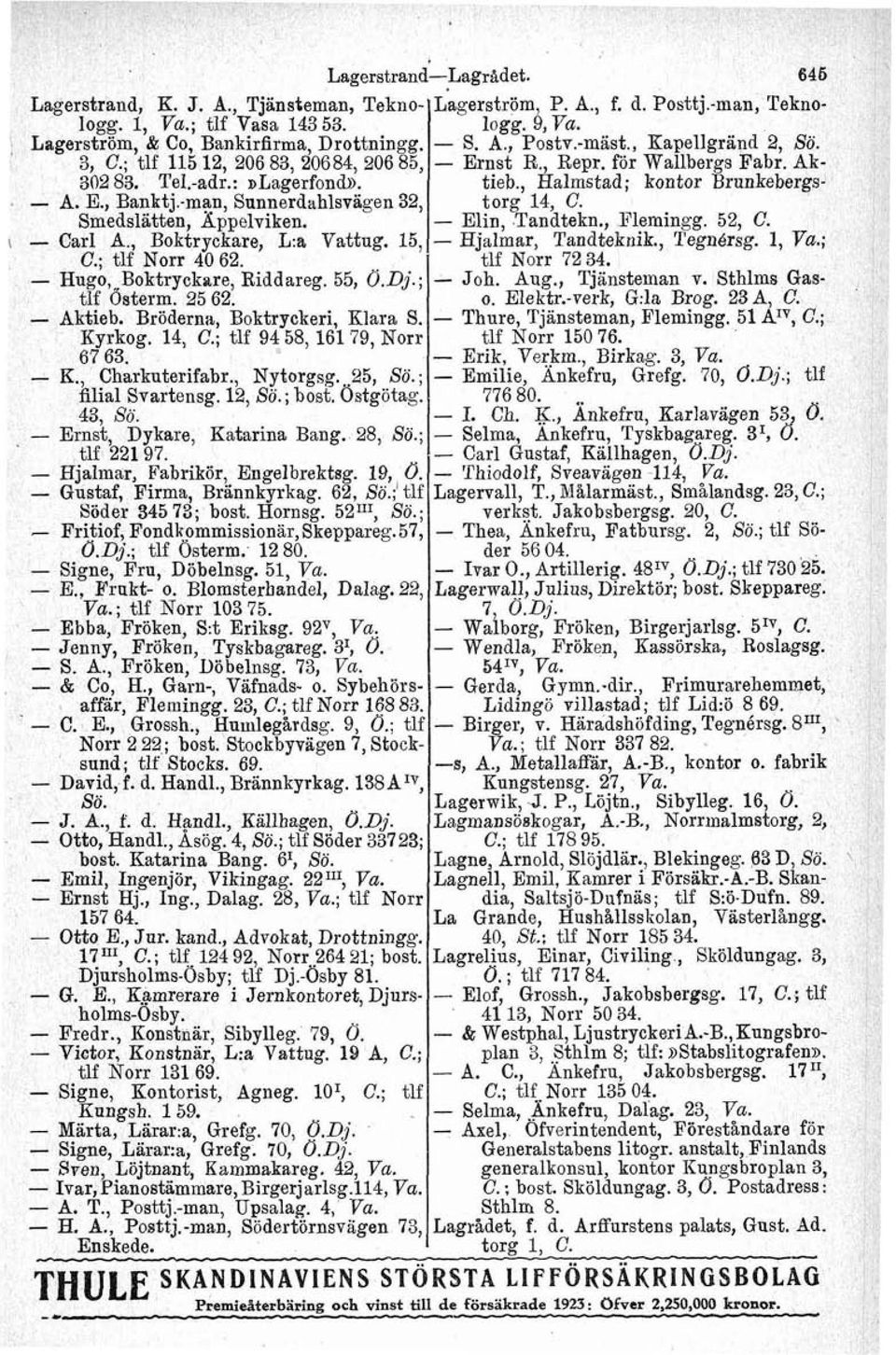 Bröderna, Boktryckeri, Klara S. Kyrkog. 14, C.; tlf 94 58, 161 79, Norr 67 63. K., Charkuterifabr., Nytorgsg..25, Sö.; filial Svartensg. 12, Sö.; bost. Ckgötag. 43, So., Ernst, Dykare, Katarina Bang.