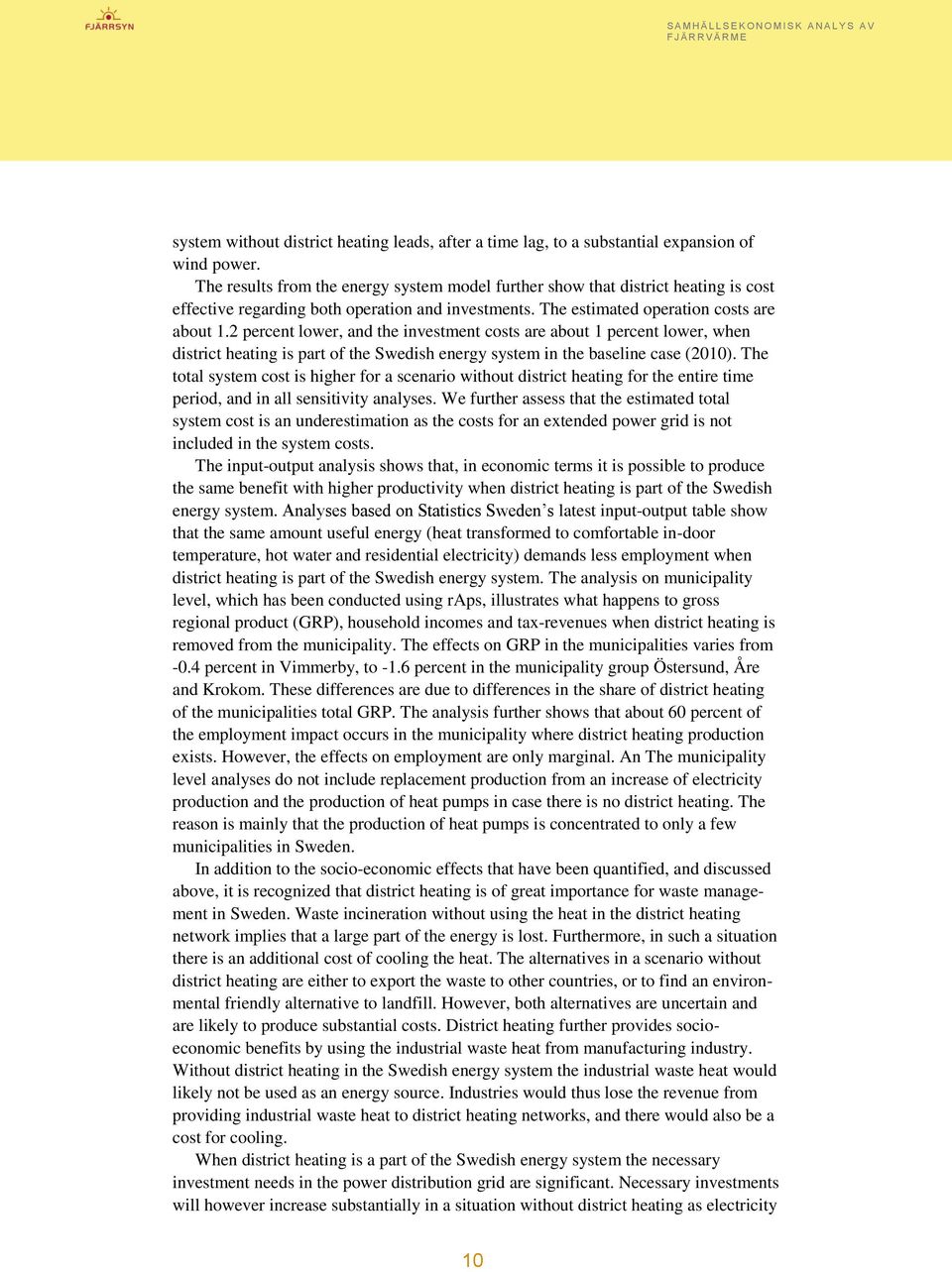 2 percent lower, and the investment costs are about 1 percent lower, when district heating is part of the Swedish energy system in the baseline case (2010).