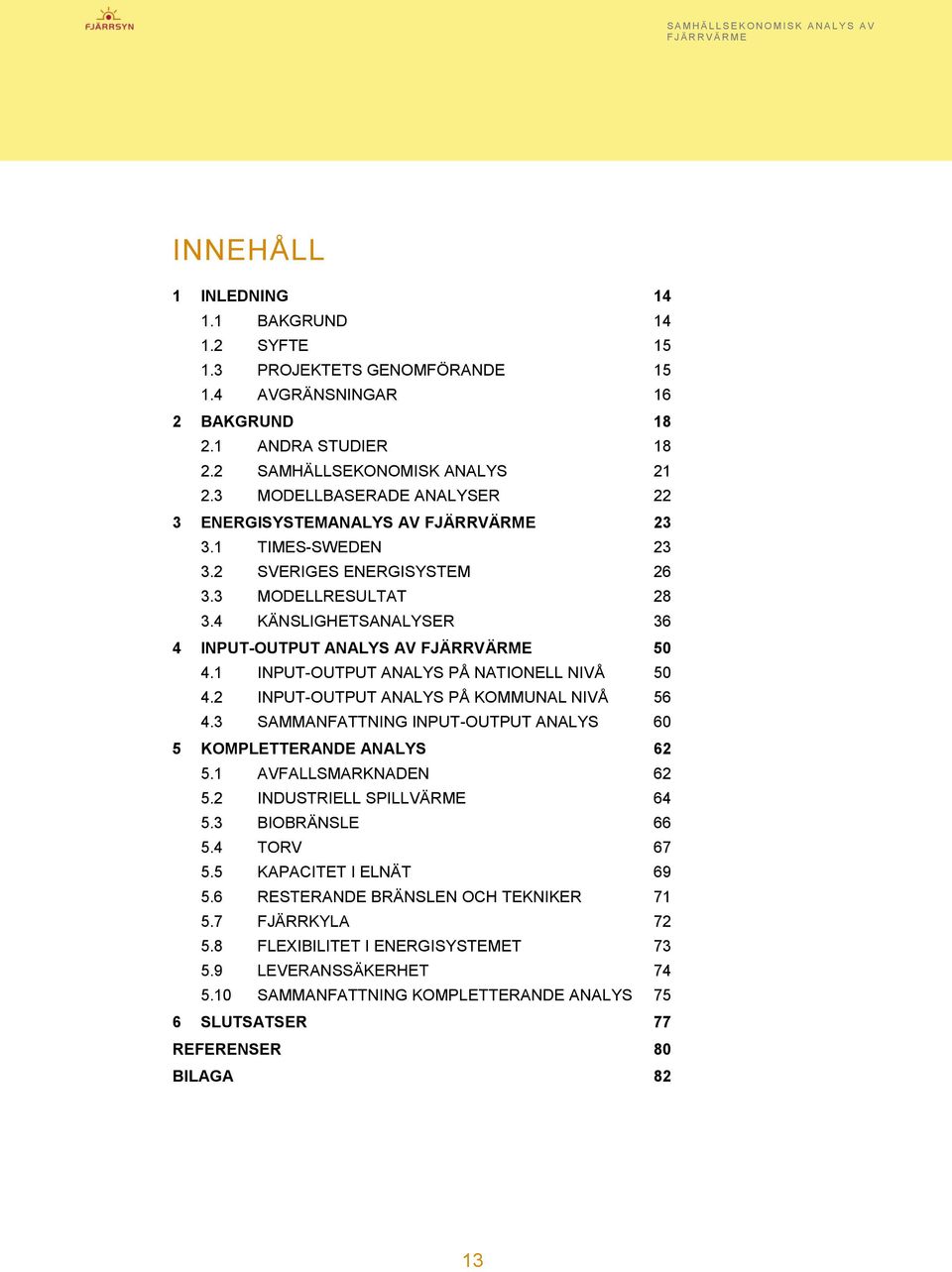 4 KÄNSLIGHETSANALYSER 36 4 INPUT-OUTPUT ANALYS AV FJÄRRVÄRME 50 4.1 INPUT-OUTPUT ANALYS PÅ NATIONELL NIVÅ 50 4.2 INPUT-OUTPUT ANALYS PÅ KOMMUNAL NIVÅ 56 4.