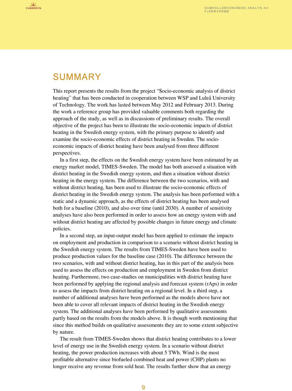 During the work a reference group has provided valuable comments both regarding the approach of the study, as well as in discussions of preliminary results.